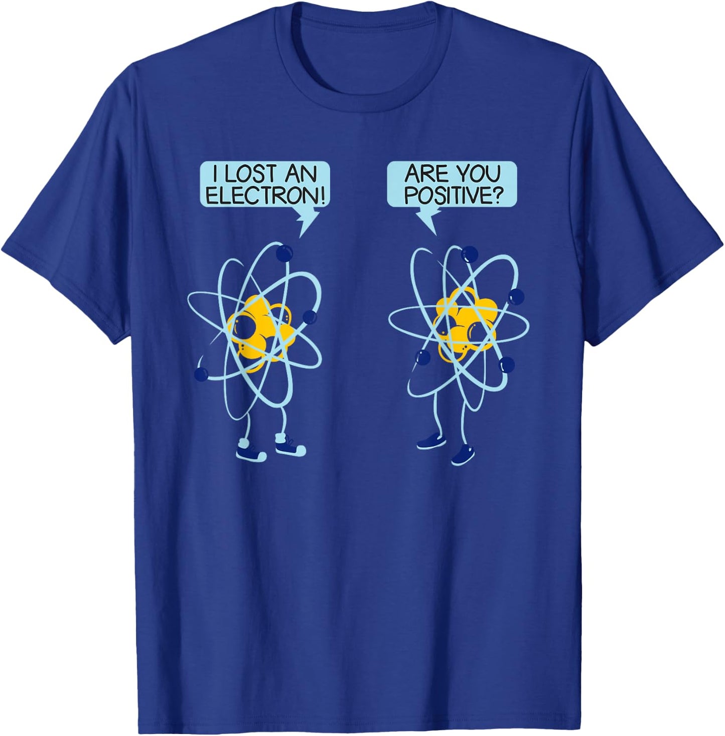 I Lost An Electron Are You Positive Chemistry Math Funny T-Shirt - T-Shirt | Royal