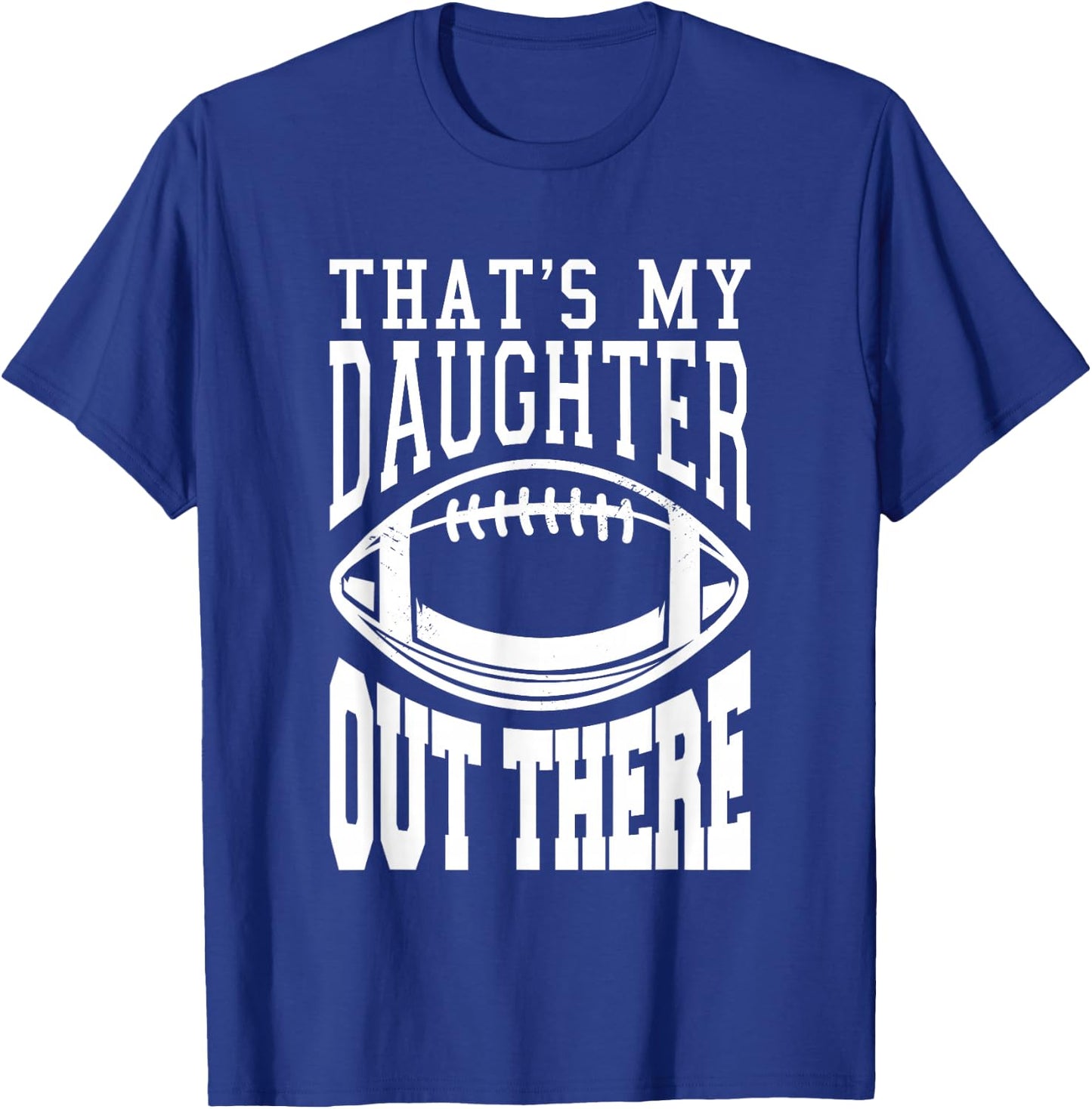 That's My Daughter Out There Football T-Shirt - T-Shirt | Royal