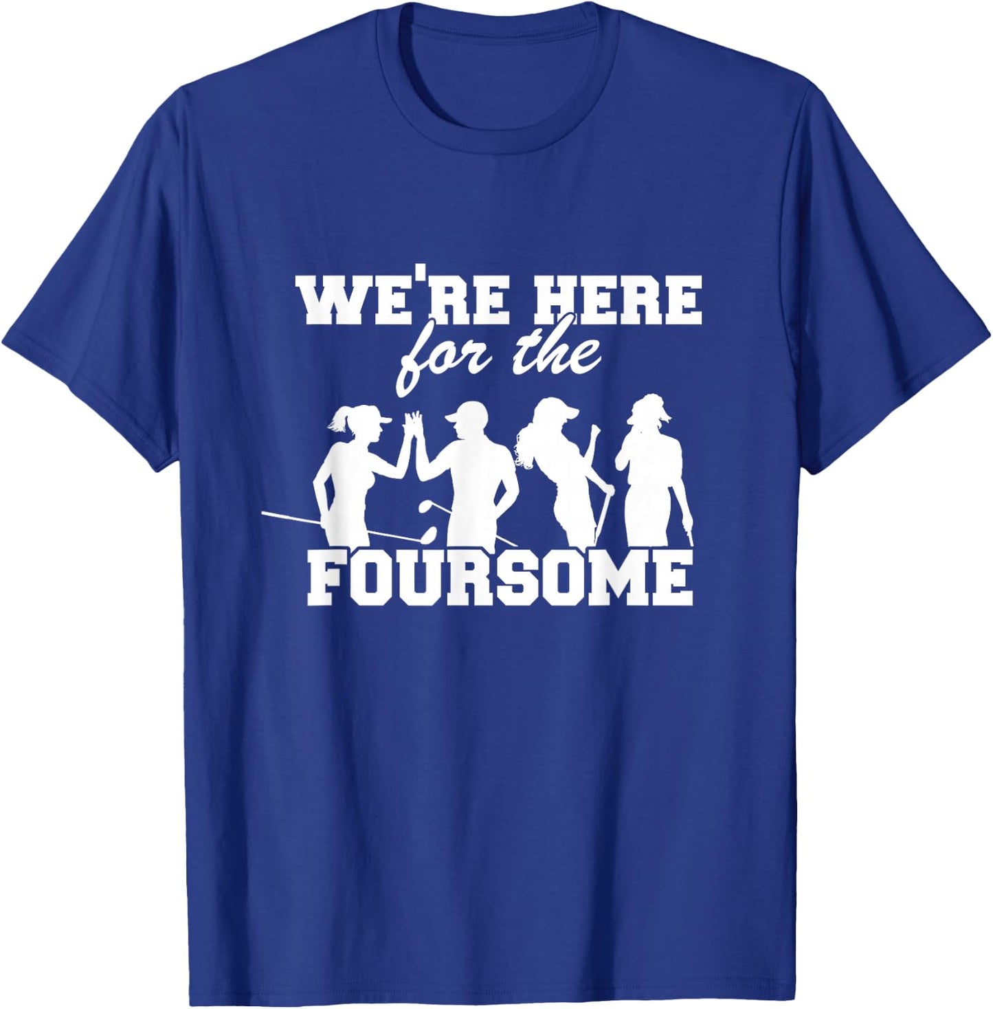 We're Here For The Foursome Funny Sarcasm Golf Lover Golfer T-Shirt - T-Shirt | Royal