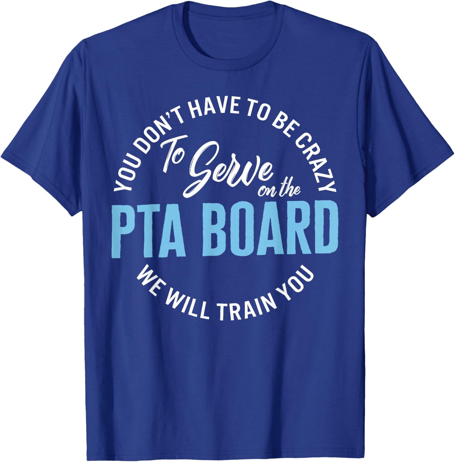 PTA Crew Don't Have To Be Crazy To Serve On PTA Board Funny T-Shirt - T-Shirt | Royal