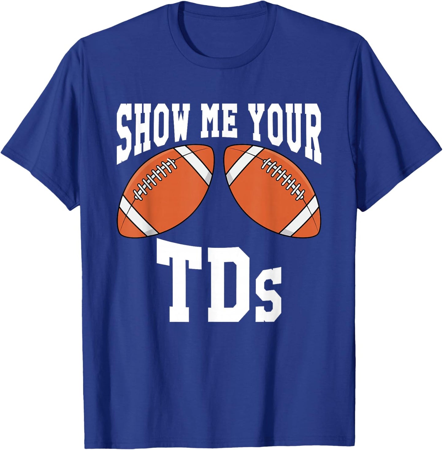 Funny Show Me Your TDs T-Shirt - T-Shirt | Royal