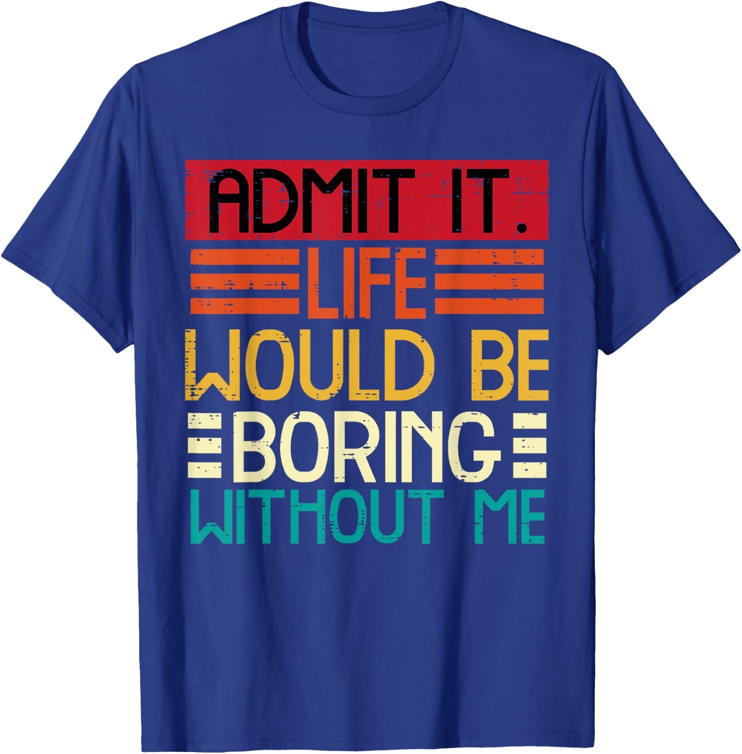 Life Boring Without Me Funny Saying Quote Men Women Kids T-Shirt - T-Shirt | Royal