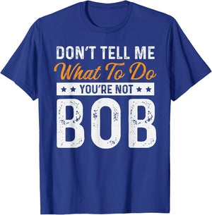 Bob Name Funny Don't Tell Me What To Do You're Not Bob T-Shirt - T-Shirt | Royal