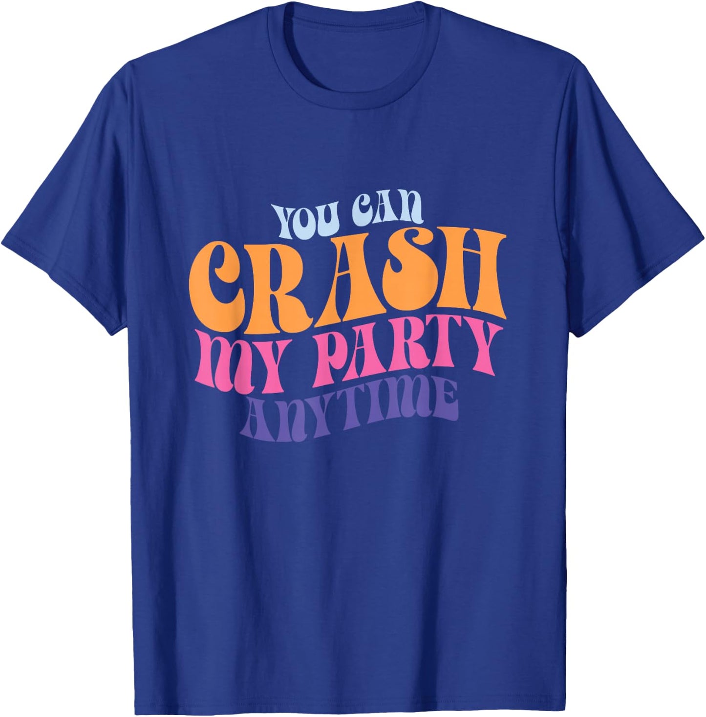 Funny You Can Crash My Party Anytime T-Shirt - T-Shirt | Royal