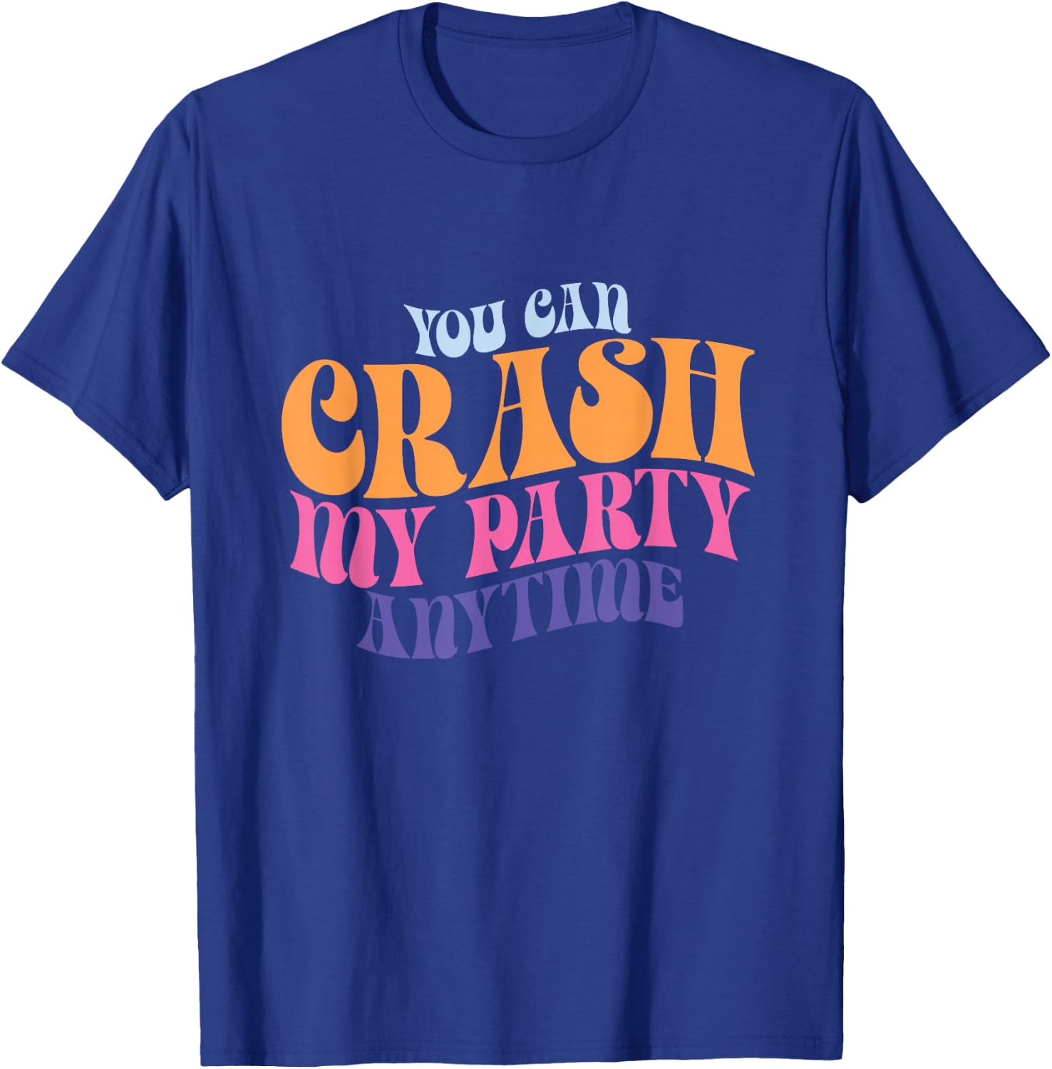 Funny You Can Crash My Party Anytime T-Shirt - T-Shirt | Royal