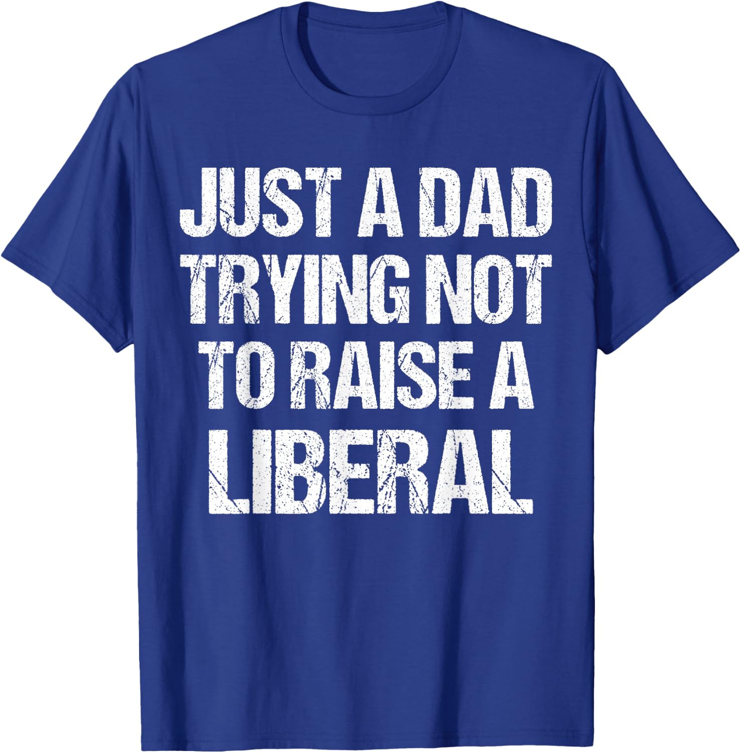 Just A Dad Trying Not To Raise A Liberal T-Shirt - T-Shirt | Royal
