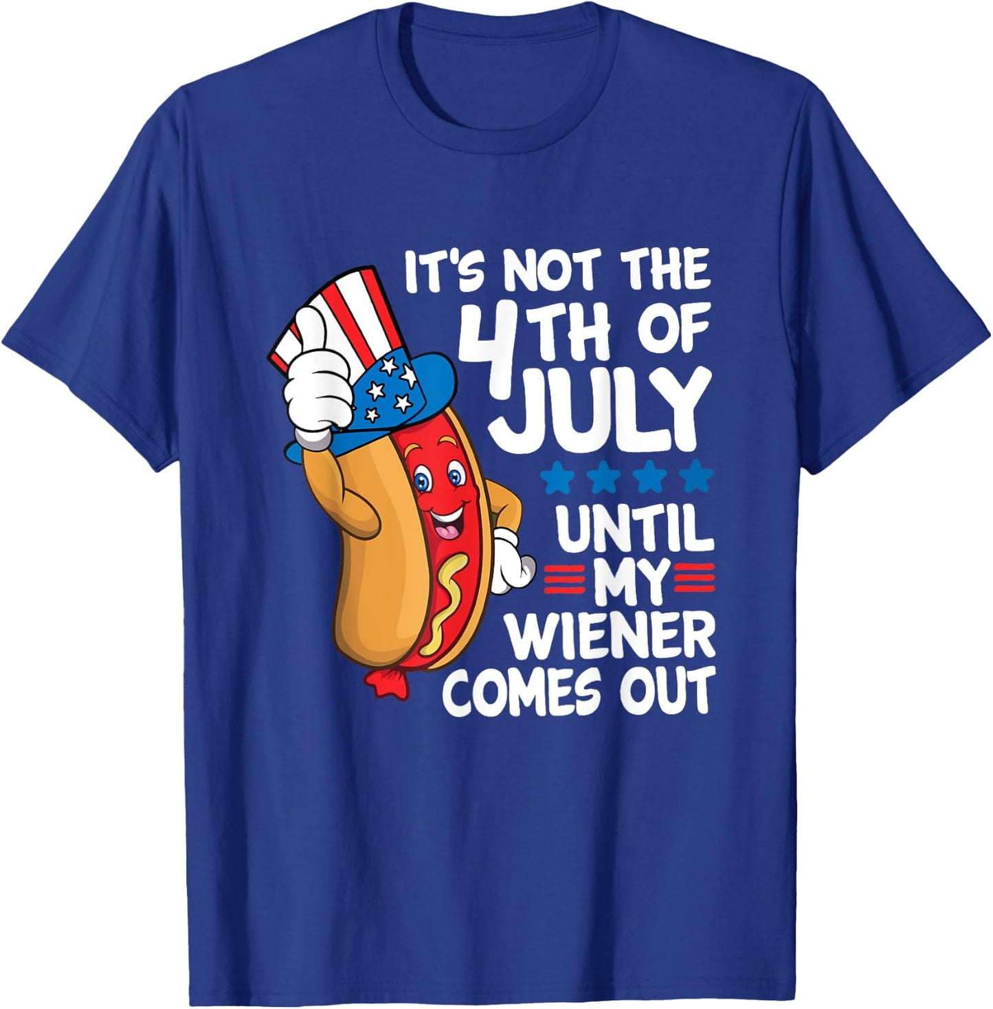 It's Not The 4th Of July Until My Wiener Comes Out Hot Dog T-Shirt - T-Shirt | Royal