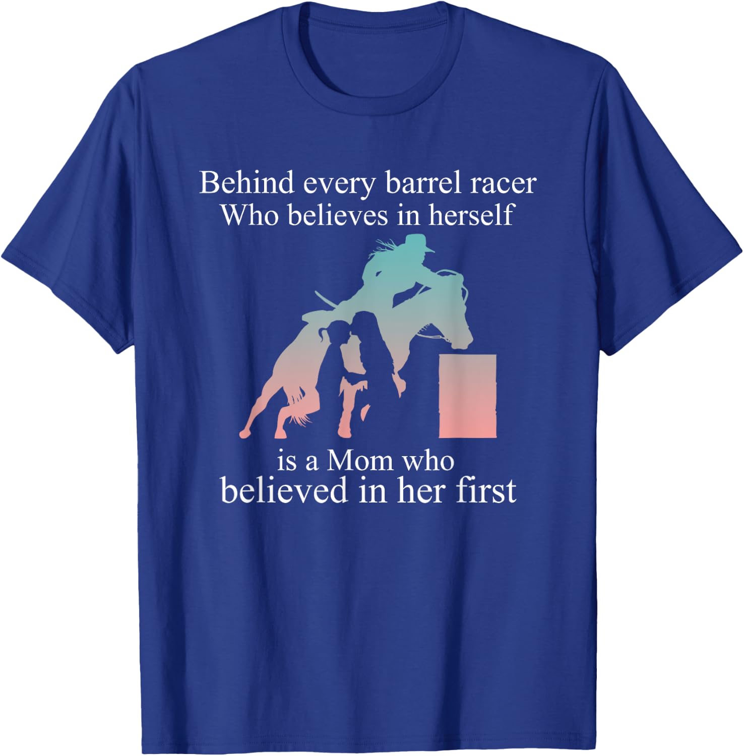 Behind Every Barrel Racer Who Believes In Herself Is Mom T-Shirt - T-Shirt | Royal