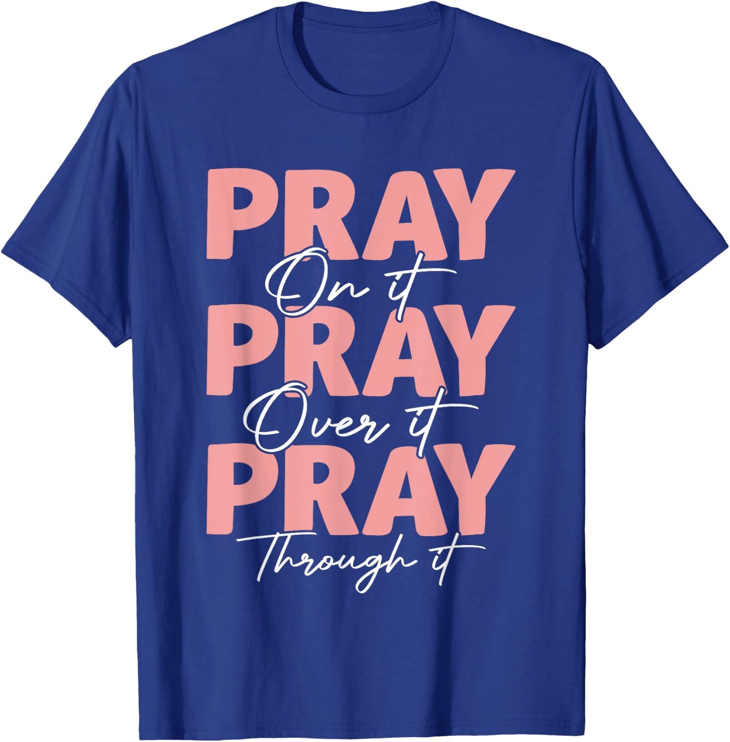 Pray on it Pray Over it Pray Through it Christian Jesus T-Shirt - T-Shirt | Royal