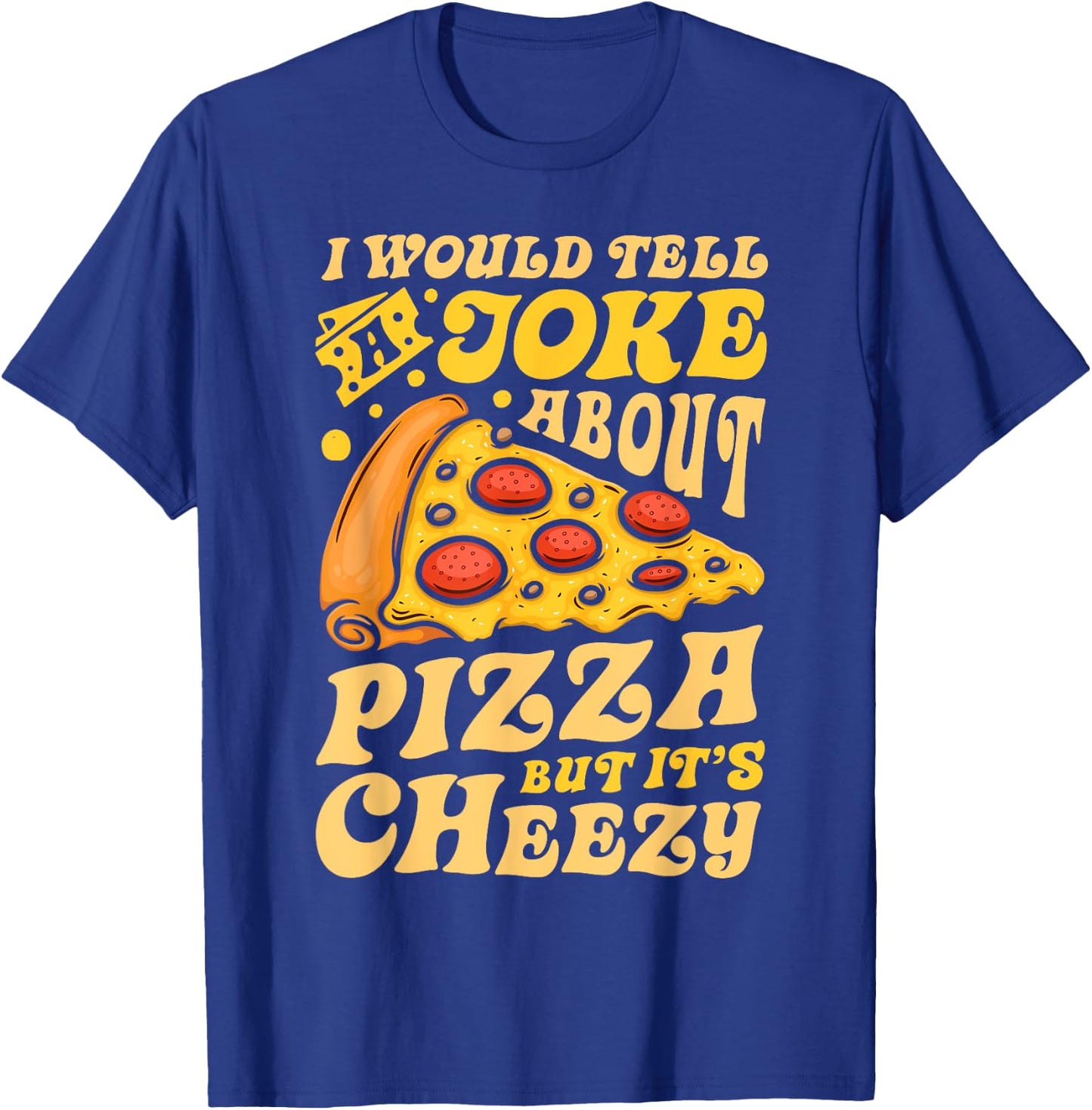 I Would Tell A Joke About Pizza But It's Cheezy Funny Pun T-Shirt - T-Shirt | Royal