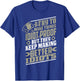 I Try to Make Things Idiot Proof But They Keep Making T-Shirt - T-Shirt | Royal