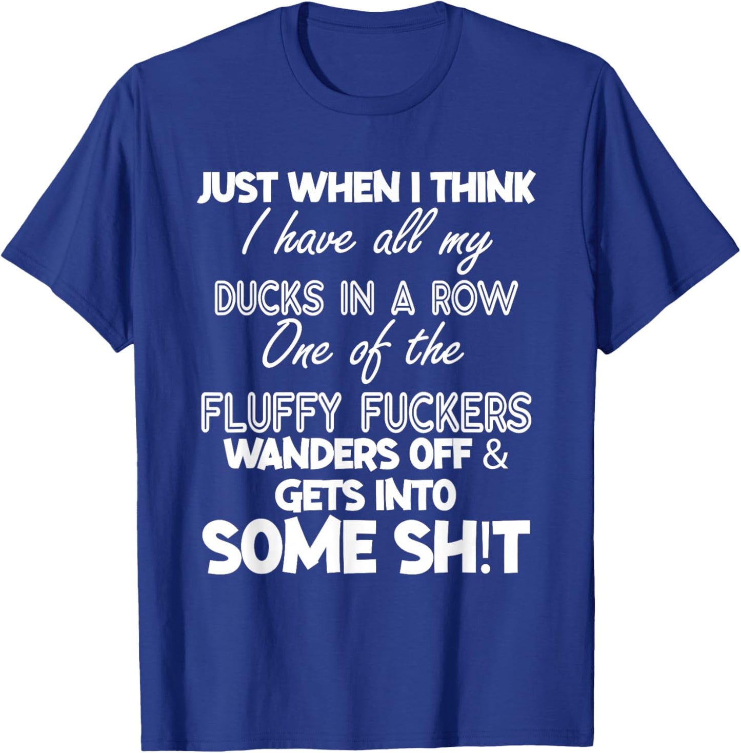 Just When I Think I Have All My Ducks In A Row T-Shirt - T-Shirt | Royal