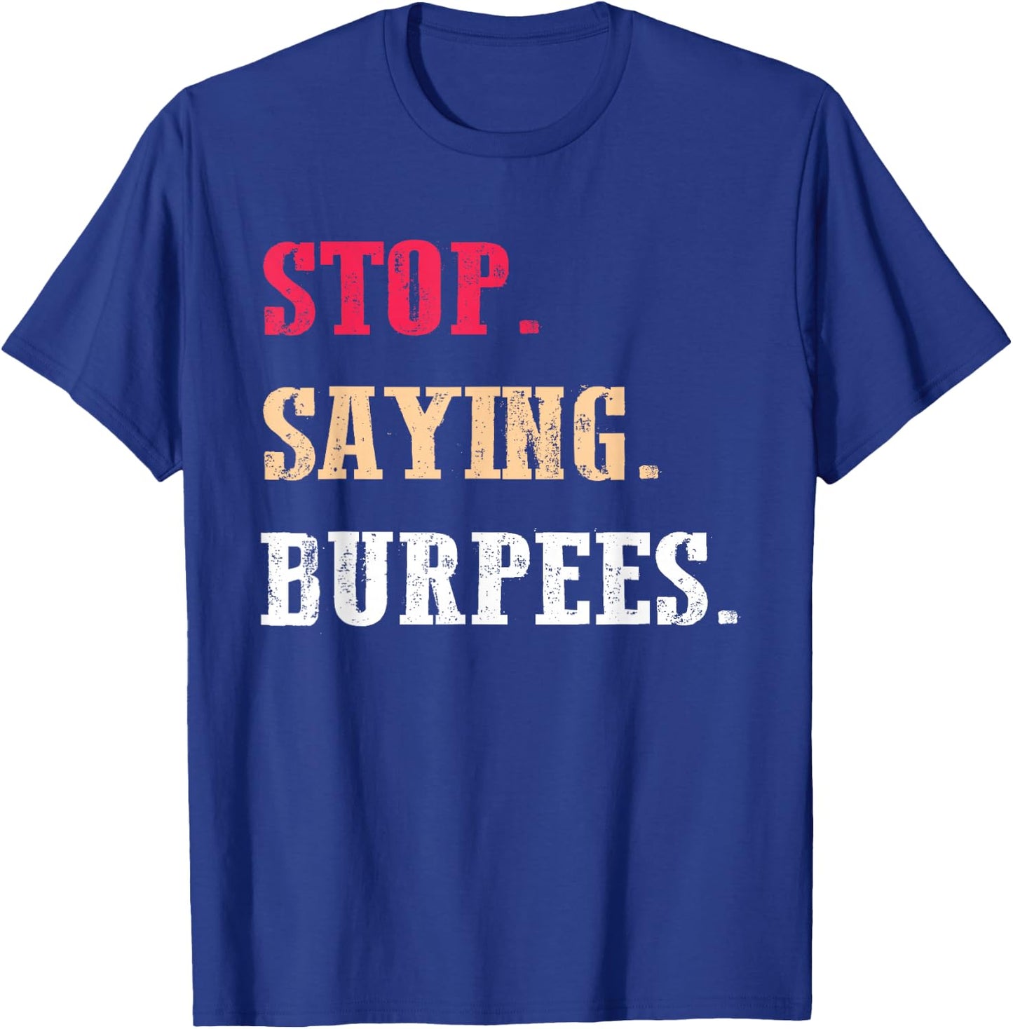 Stop Saying Burpees Funny Exercise Saying Workout T-Shirt - T-Shirt | Royal