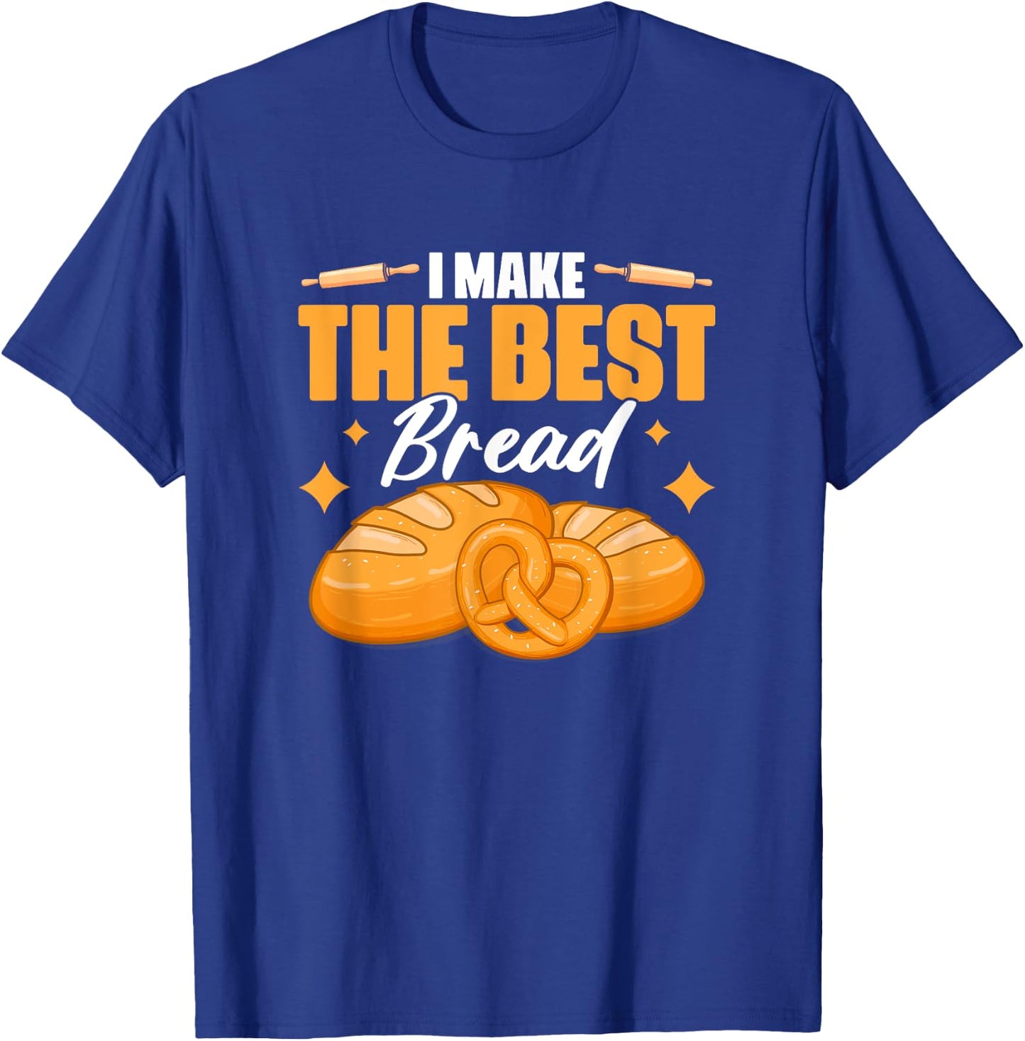 I Make The Best Bread | Bakery Pastry Baking Bread Baker T-Shirt - T-Shirt | Royal