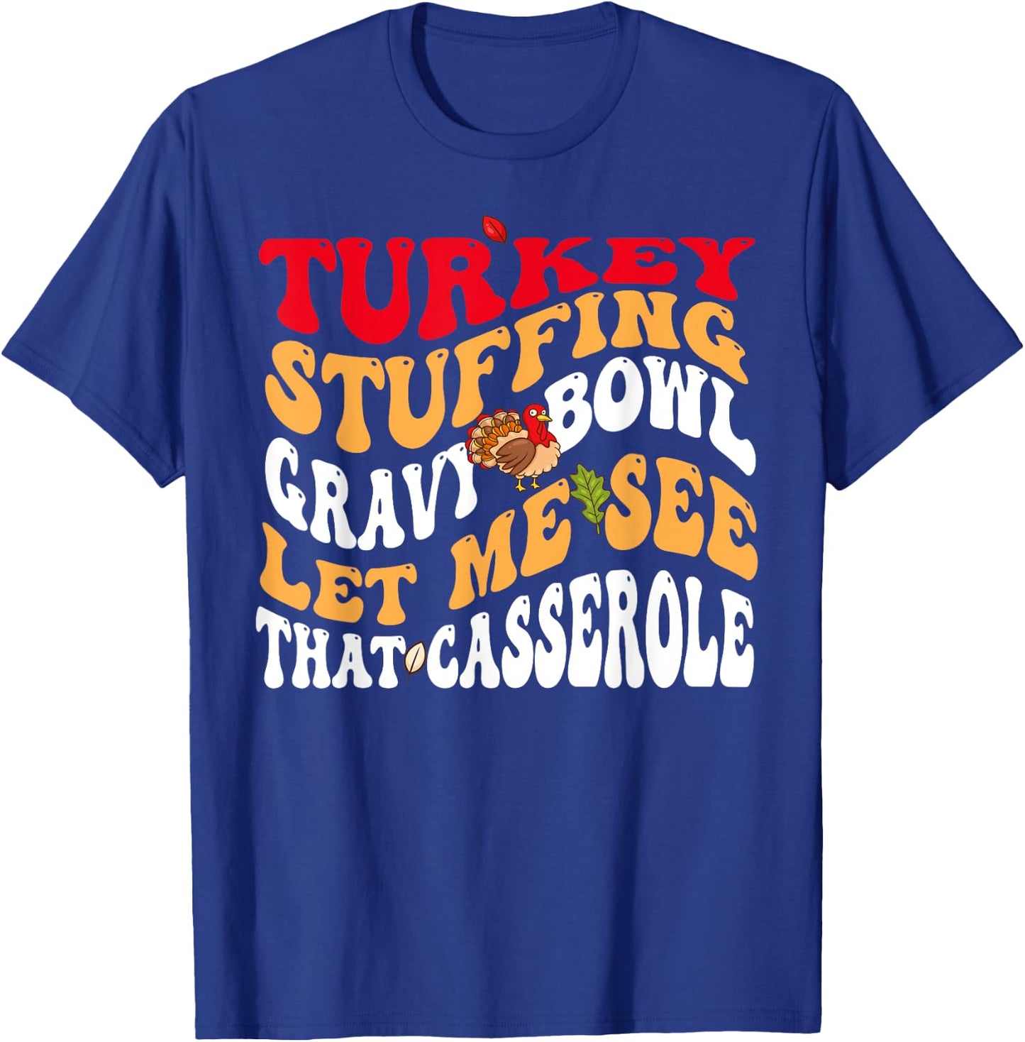 Turkey Stuffing Gravy Bowl Let Me See That Casserole T-Shirt - T-Shirt | Royal