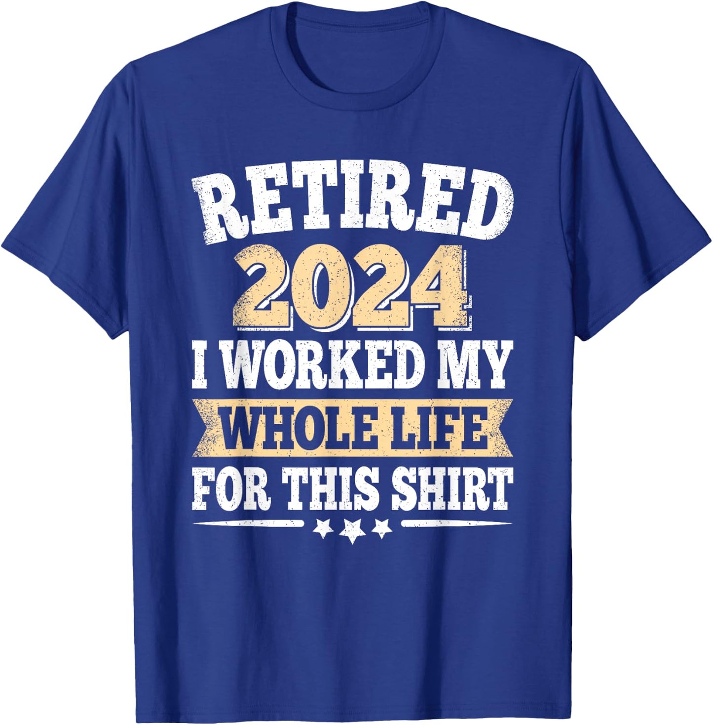 Retired 2024 Retirement I Worked My Whole Life For This T-Shirt - T-Shirt | Royal