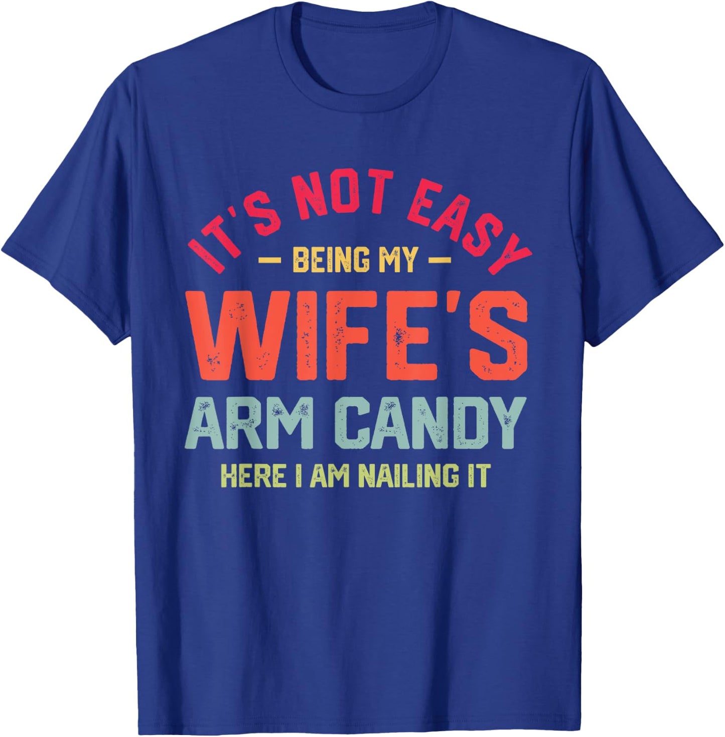 It's Not Easy Being My Wife's Arm Candy Funny Husband T-Shirt - T-Shirt | Royal
