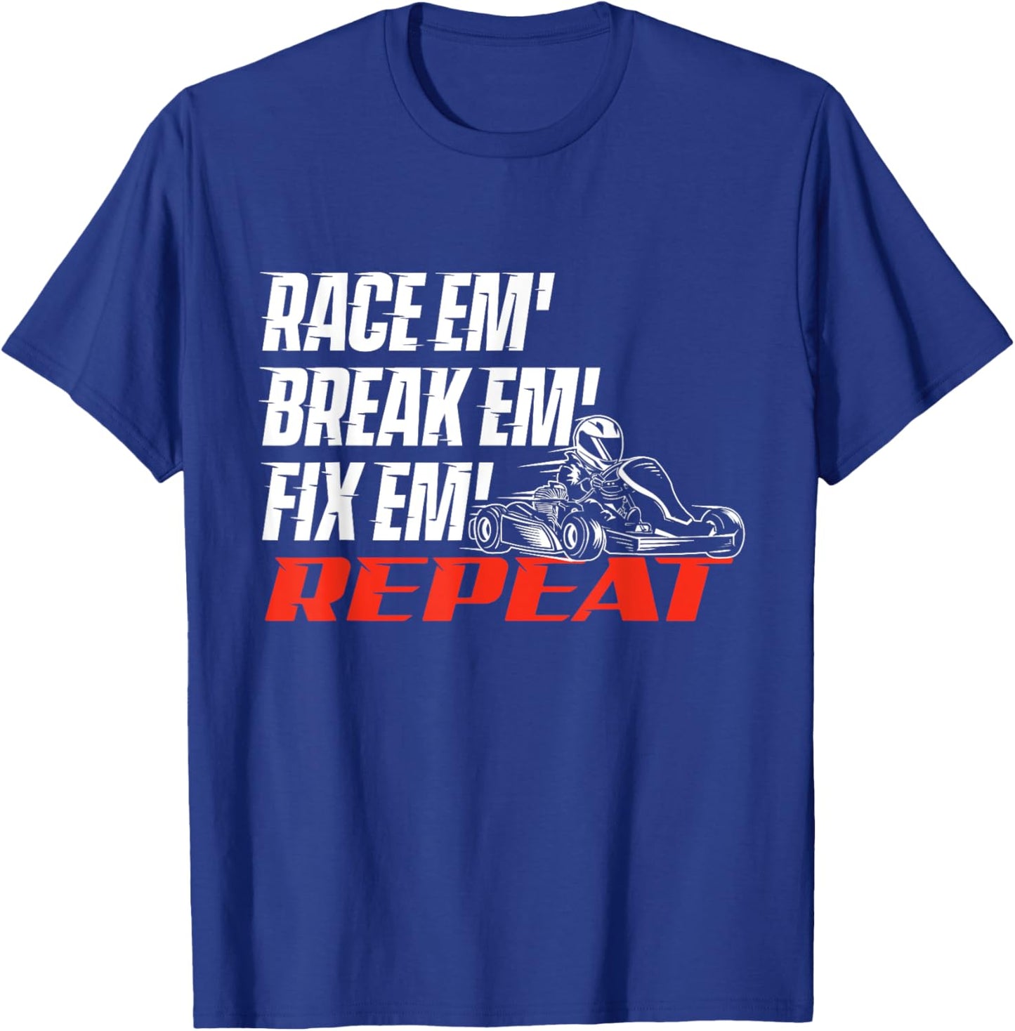 Race Em' Break Em' Fix Em' - Go Kart Racing Go Karting T-Shirt - T-Shirt | Royal