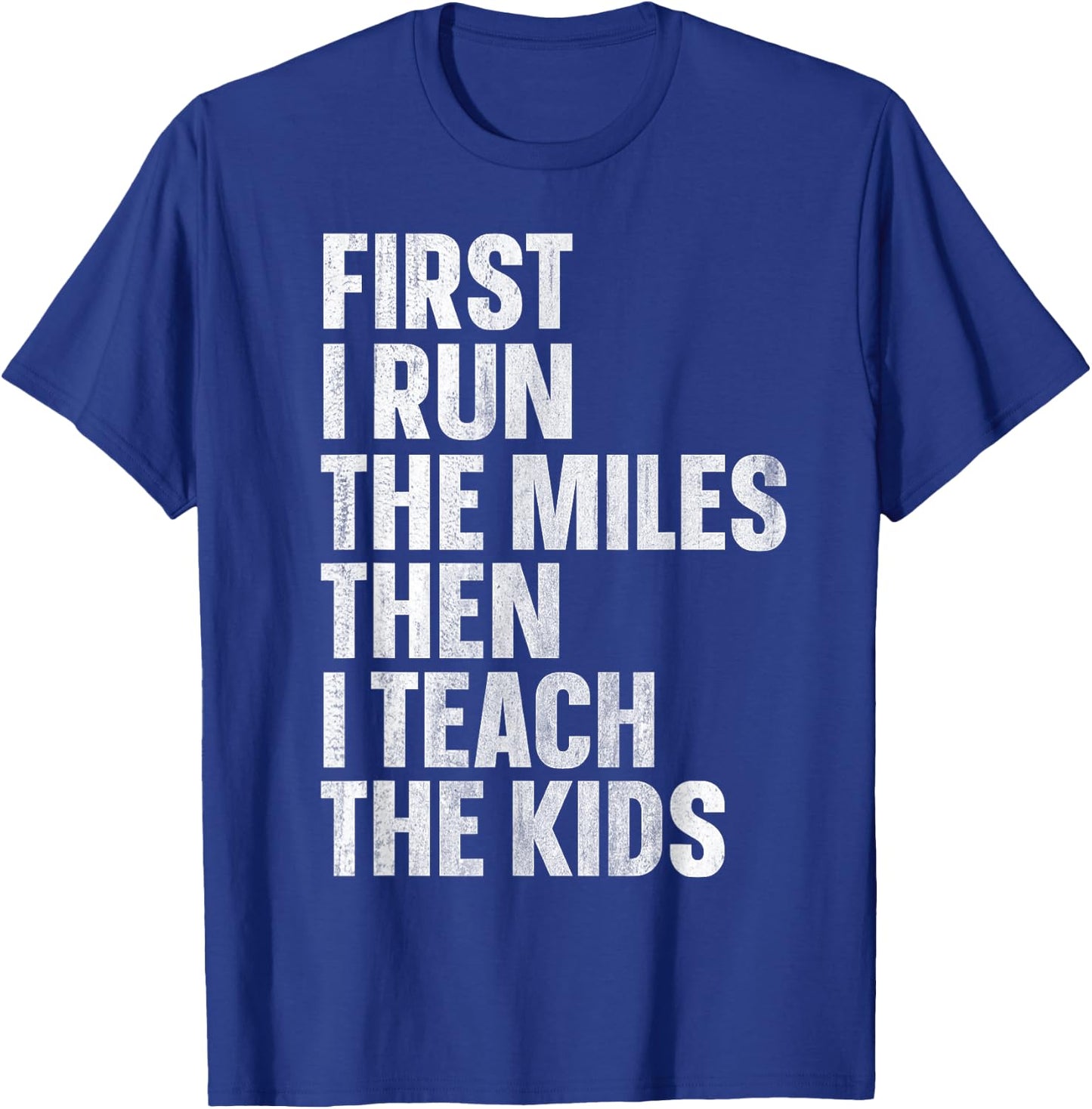 First I Run The Miles Then I Teach The Kids T-Shirt - T-Shirt | Royal