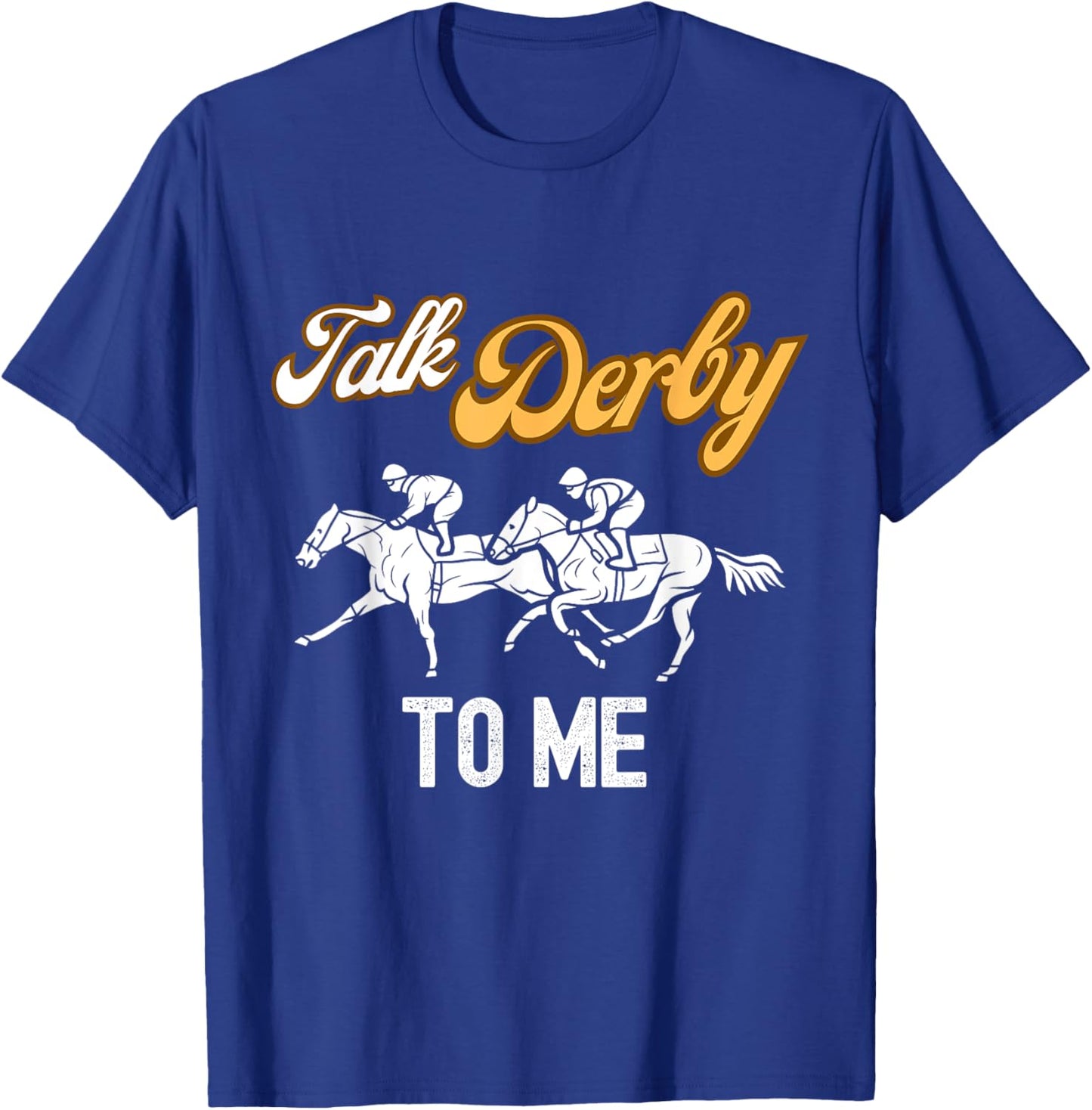 Talk Derby To Me Horse Racing Fan Funny Derby Day T-Shirt - T-Shirt | Royal