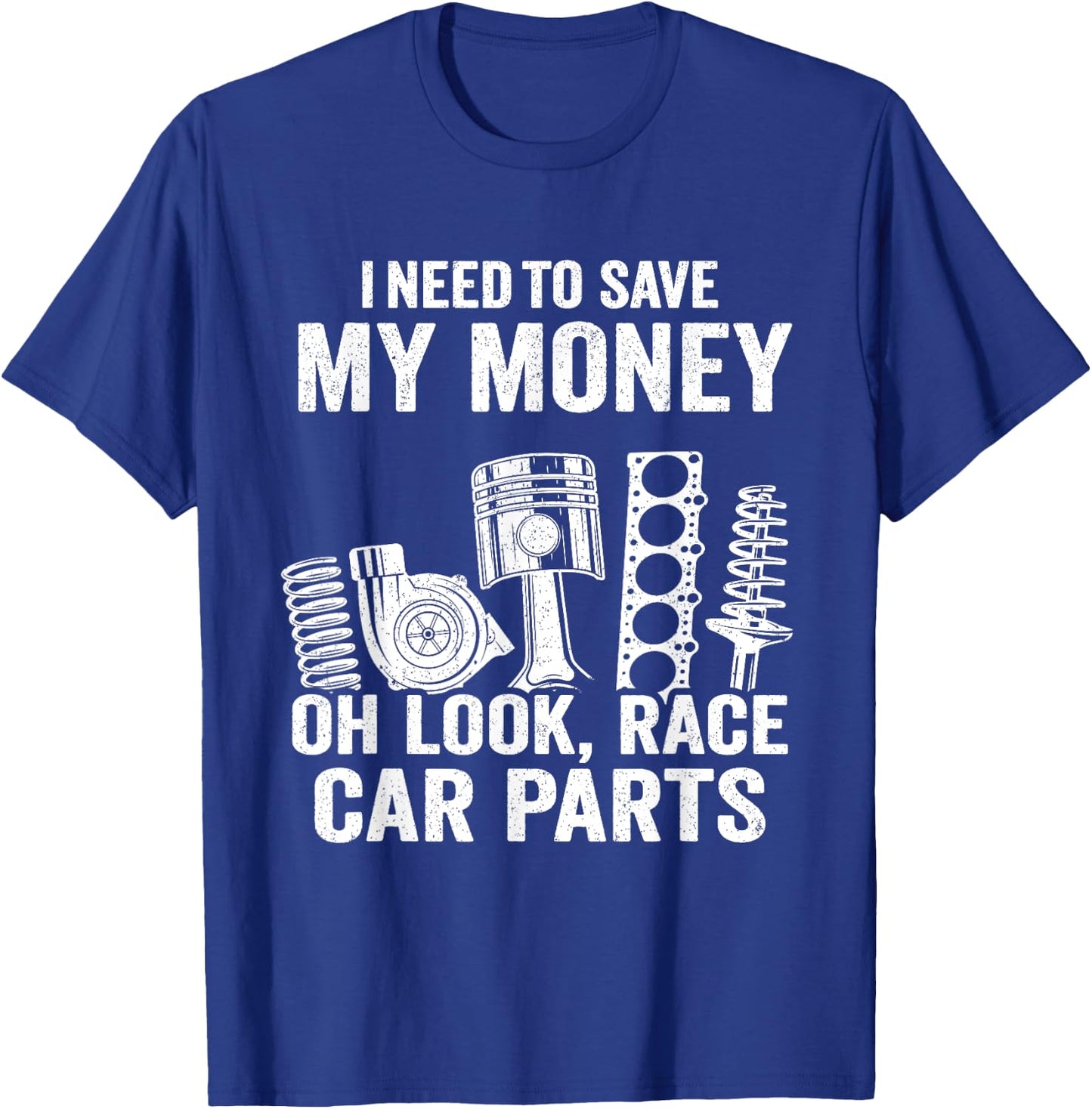 I Need To Save My Money Oh Look Race Car Parts Mechanic T-Shirt - T-Shirt | Royal