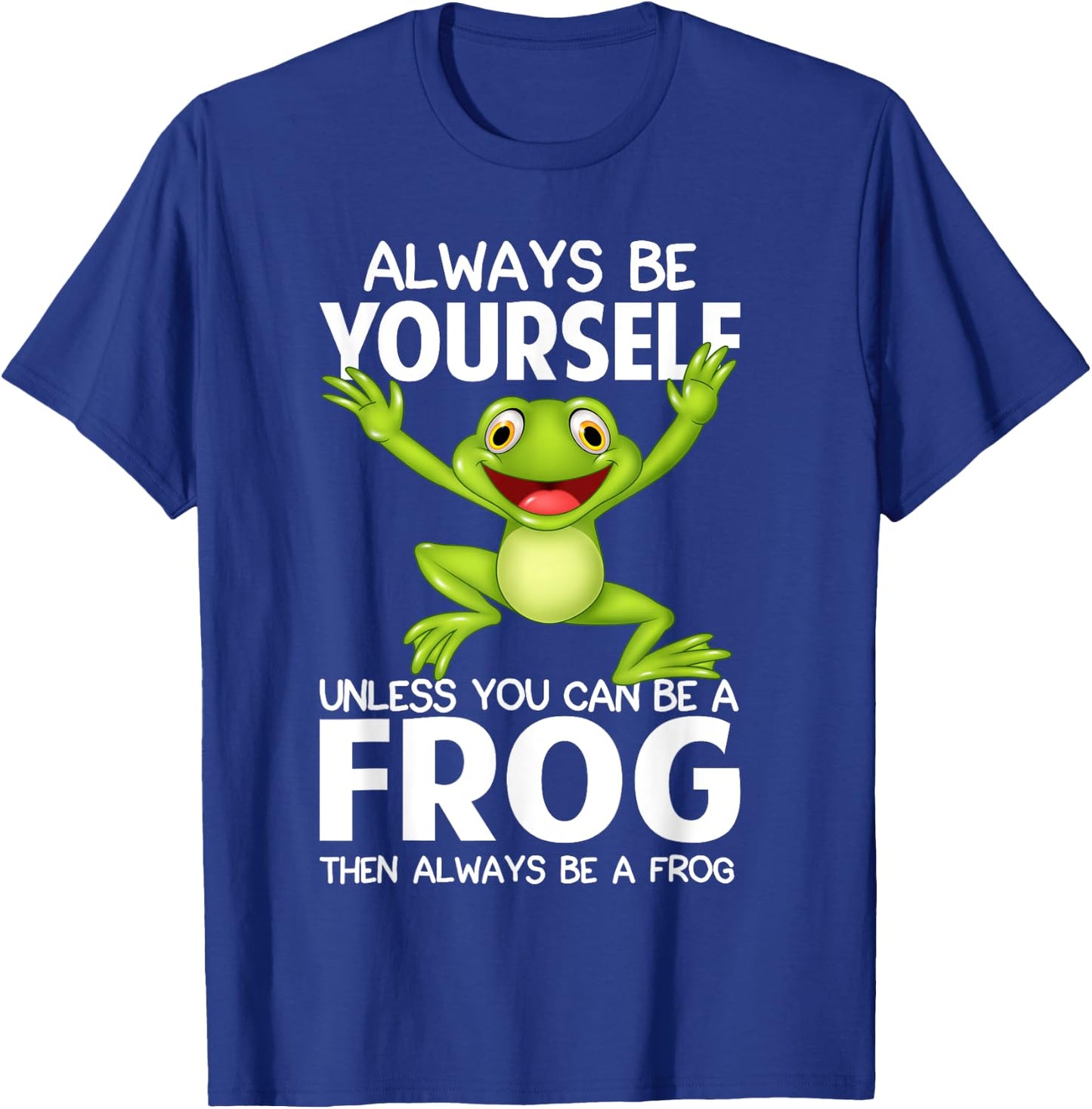 Always Be Yourself Unless You Can Be a Frog Then Be A Frog T-Shirt - T-Shirt | Royal