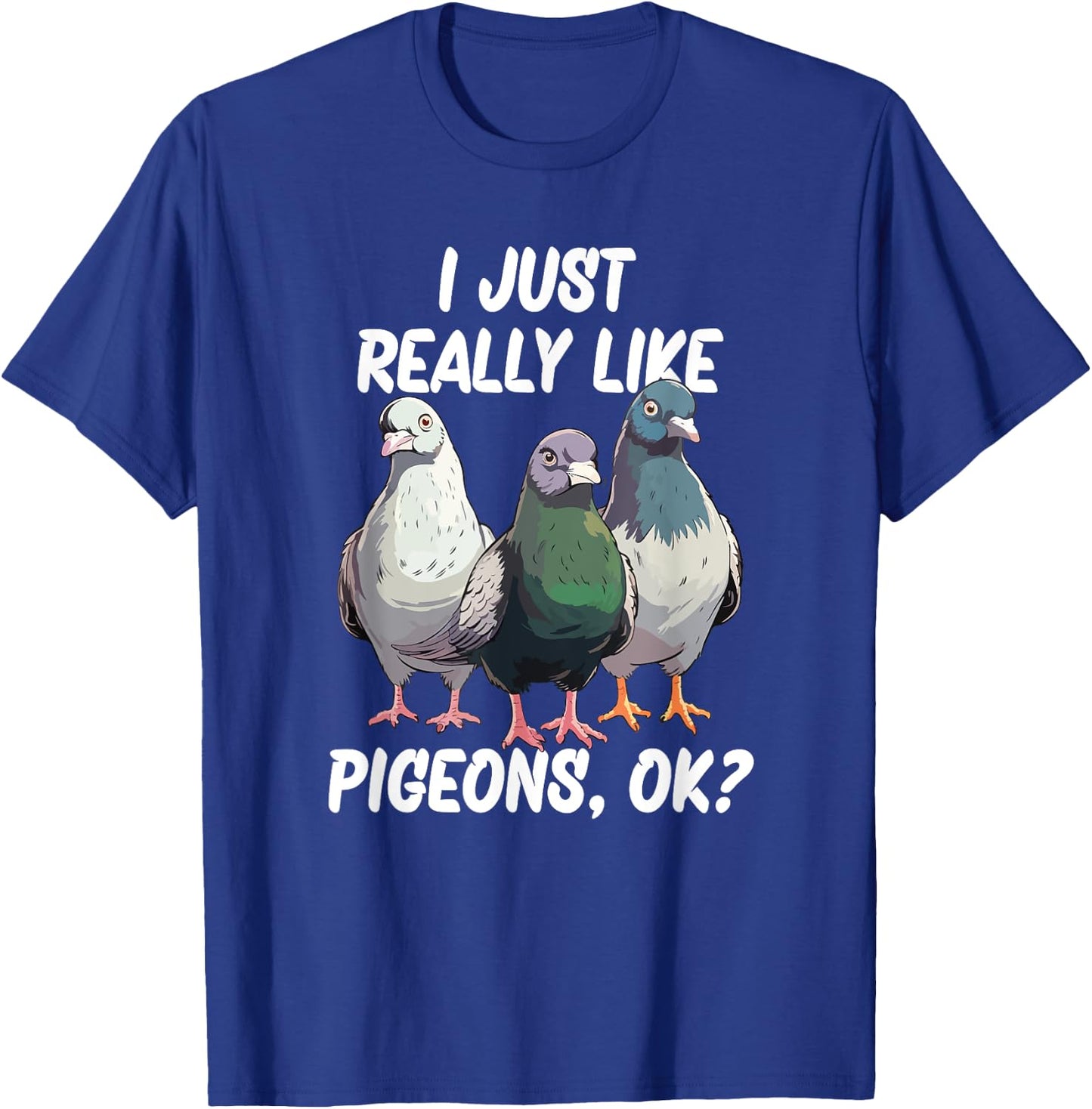 I Just Really Like Pigeons, ok? T-Shirt - T-Shirt | Royal