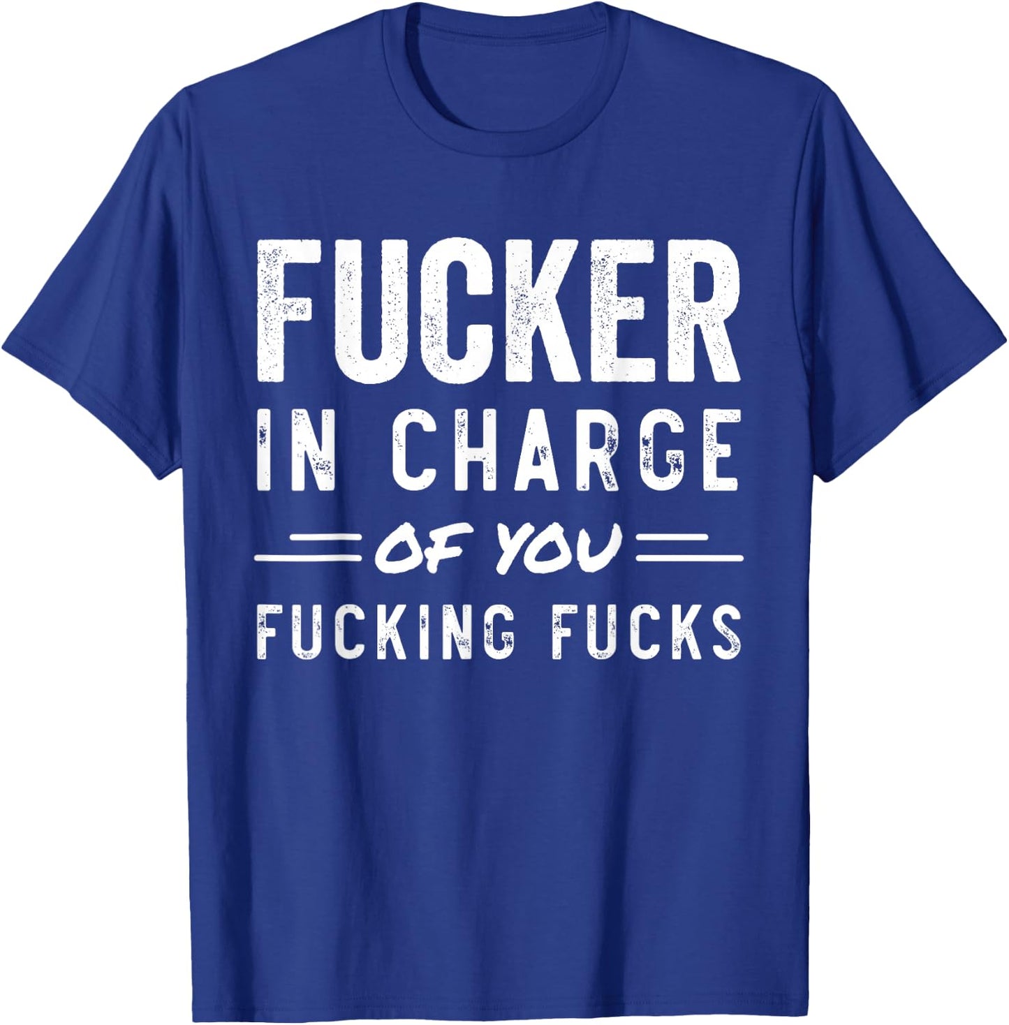 Fucker in Charge of You Fucking Fucks Funny Boss Day T-Shirt - T-Shirt | Royal