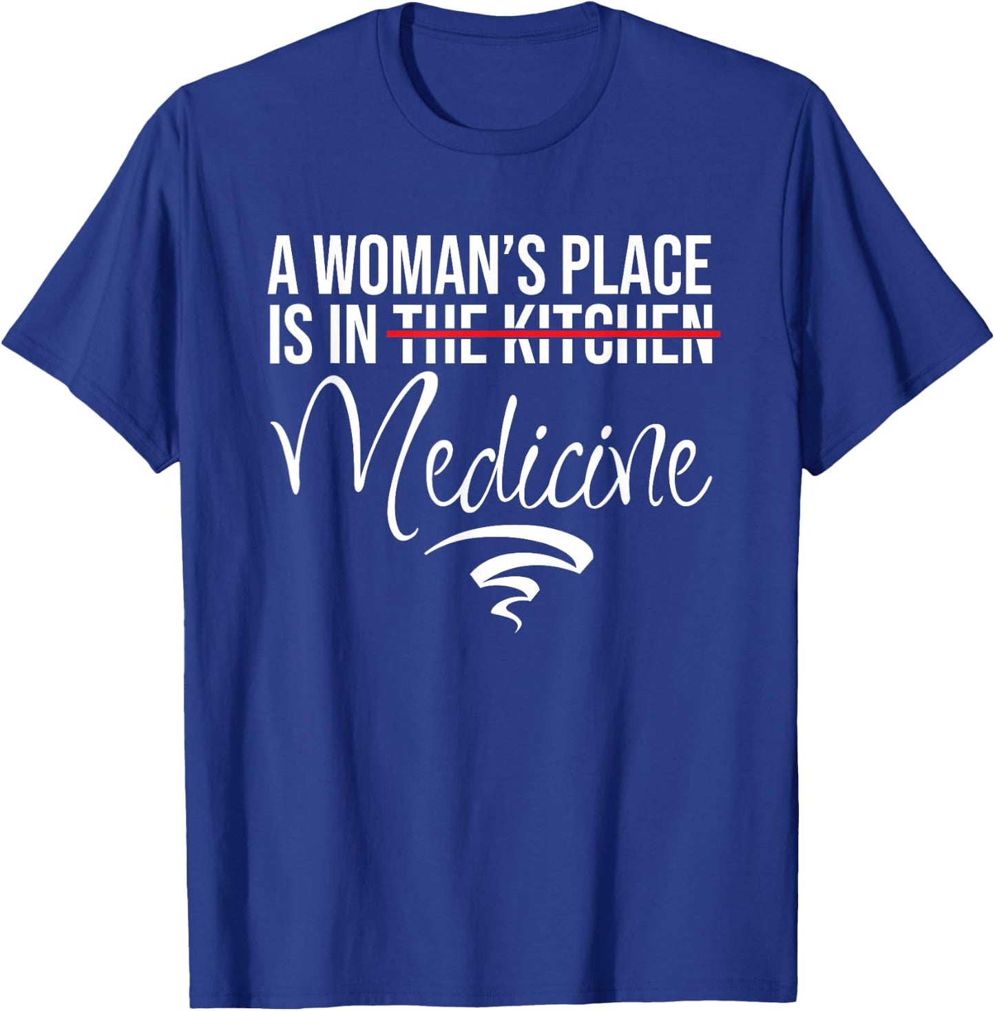 A Woman's Place Is In Medicine Not Kitchen - Hospital Staff T-Shirt - T-Shirt | Royal