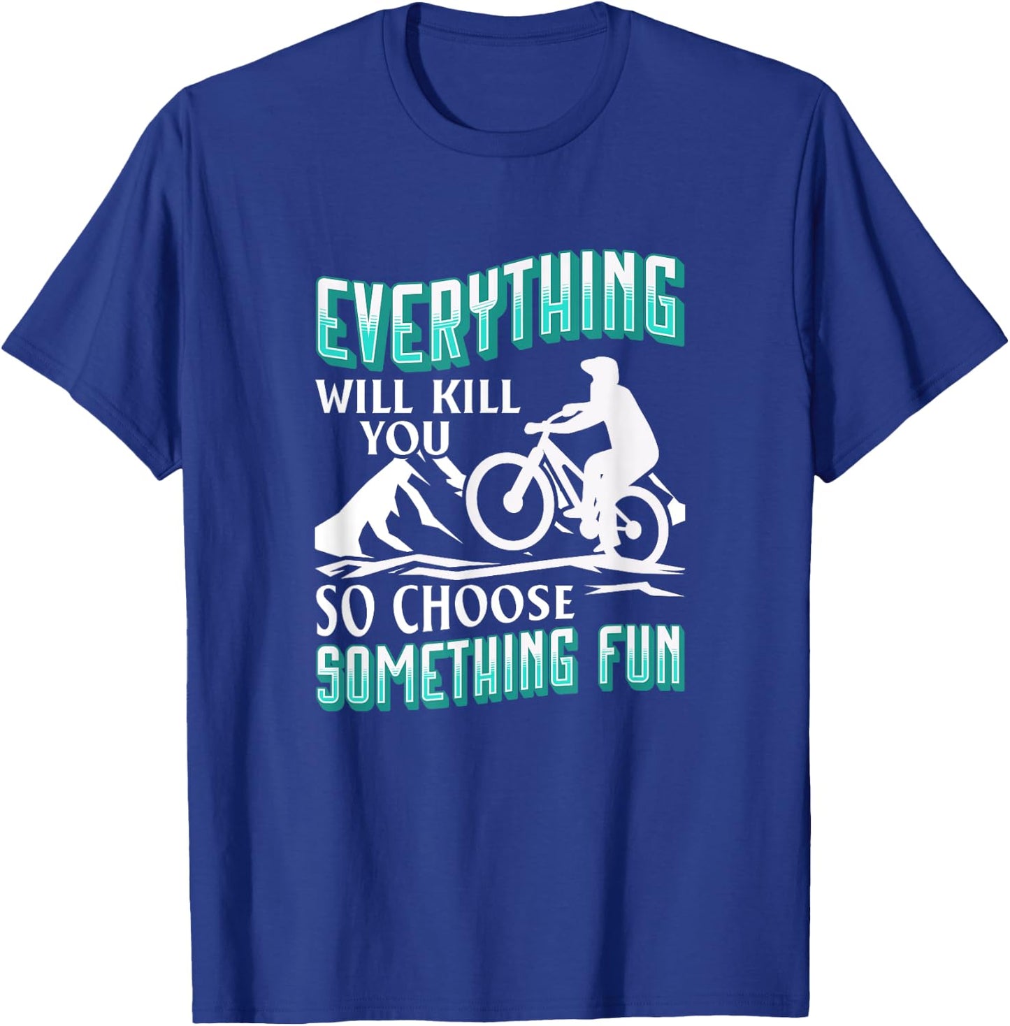 Everything Will Kill You So Choose Something Fun. Cyclist T-Shirt - T-Shirt | Royal