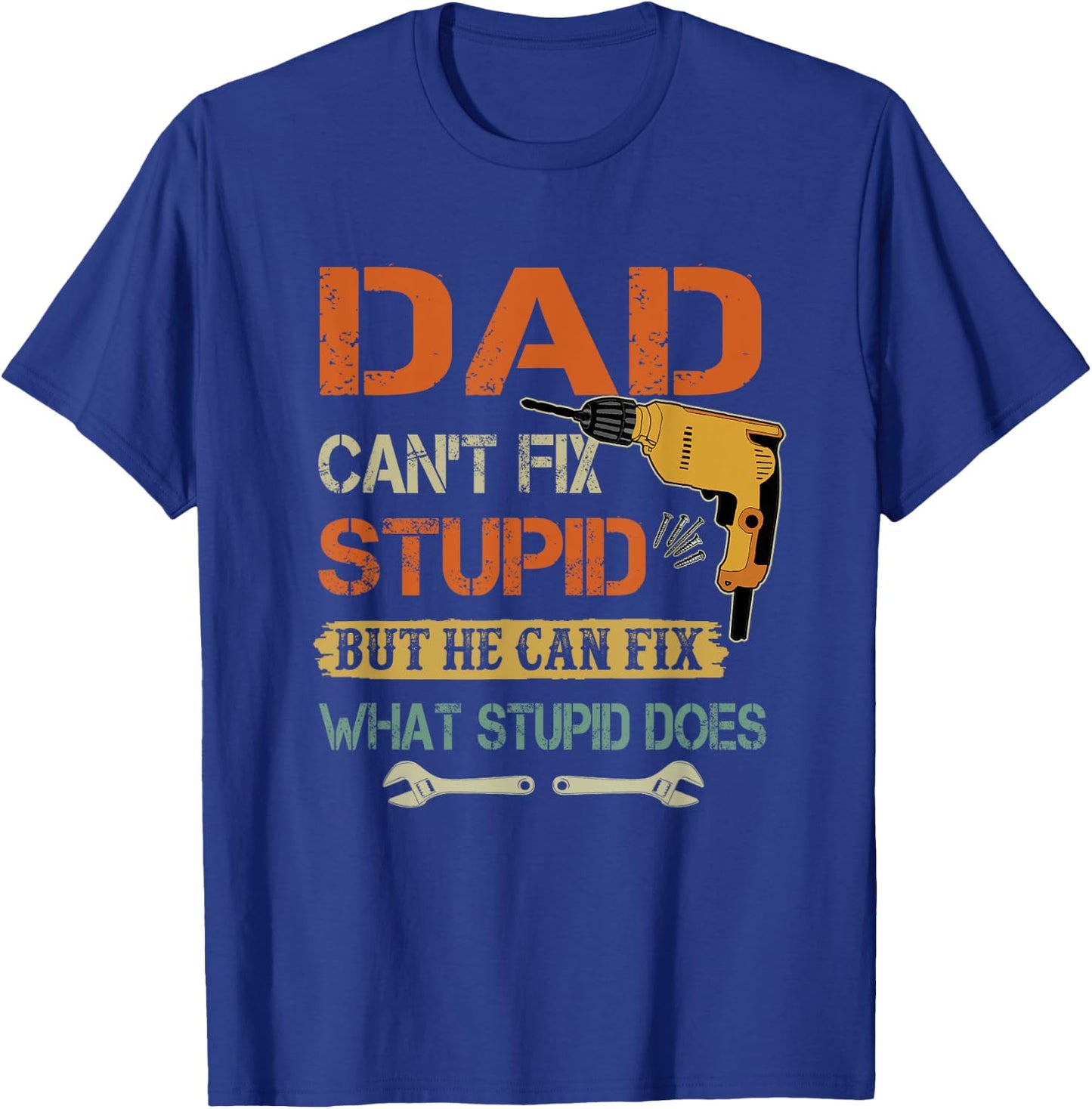 Dad can't fix stupid but he can fix what stupid does T-Shirt - T-Shirt | Royal