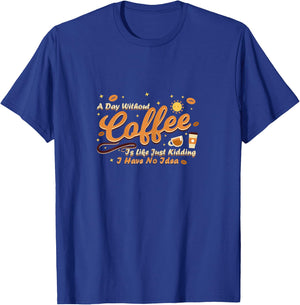 A day without coffee is like just kidding i have no idea T-Shirt - T-Shirt | Royal