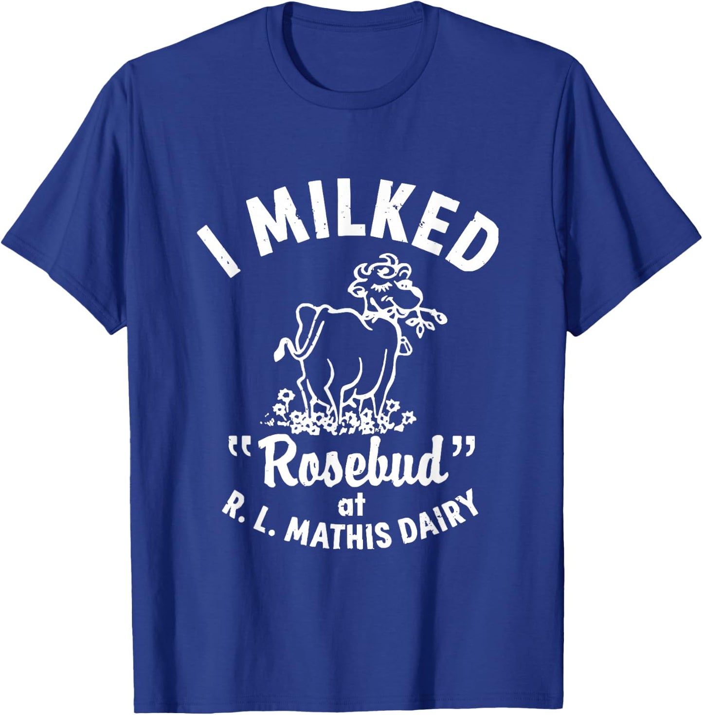 I Milked Rosebud At R.L.MATHIS Dairy Apparel T-Shirt - T-Shirt | Royal