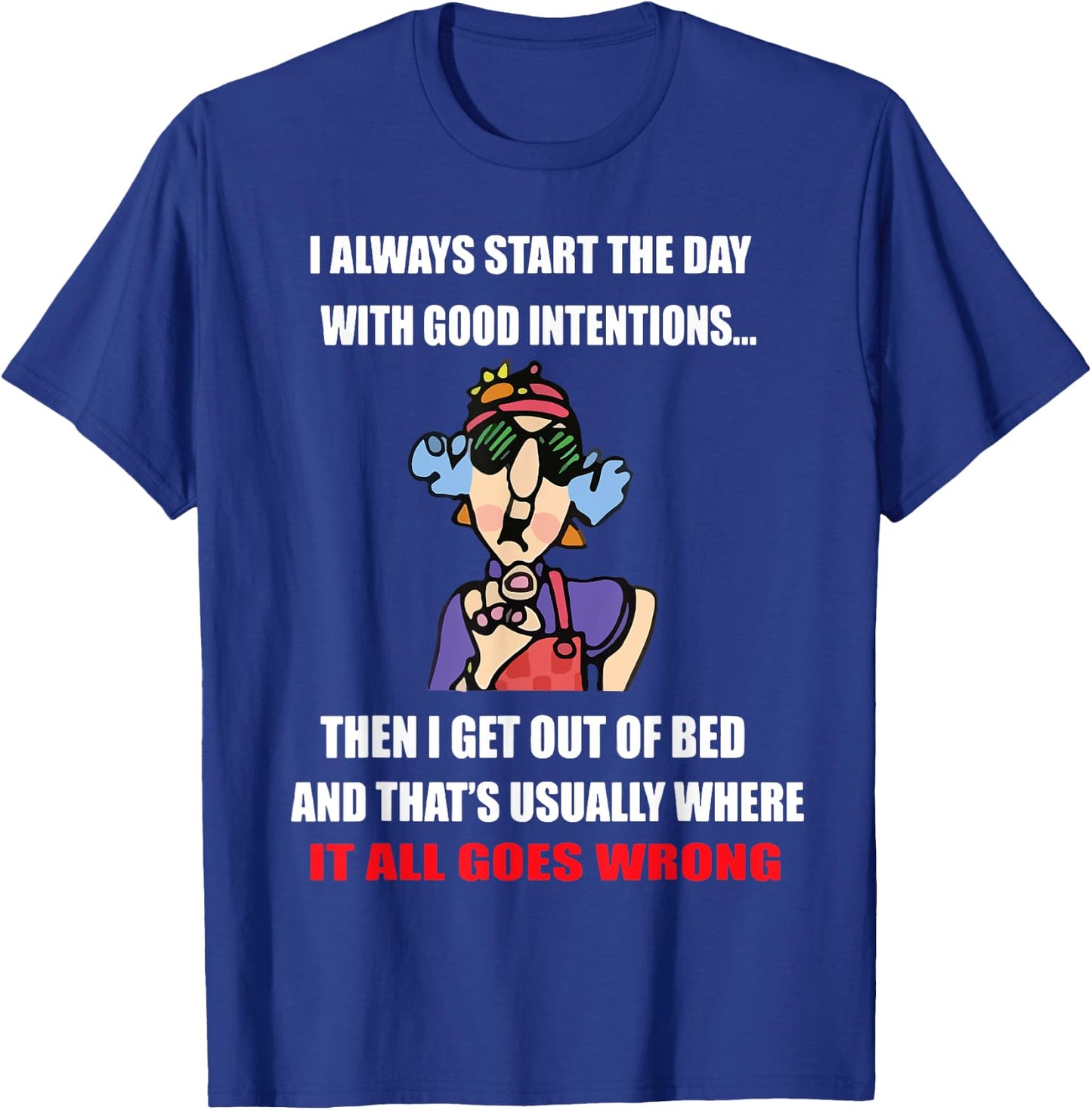 I Always Start The Day With Good Intentions T-Shirt - T-Shirt | Royal