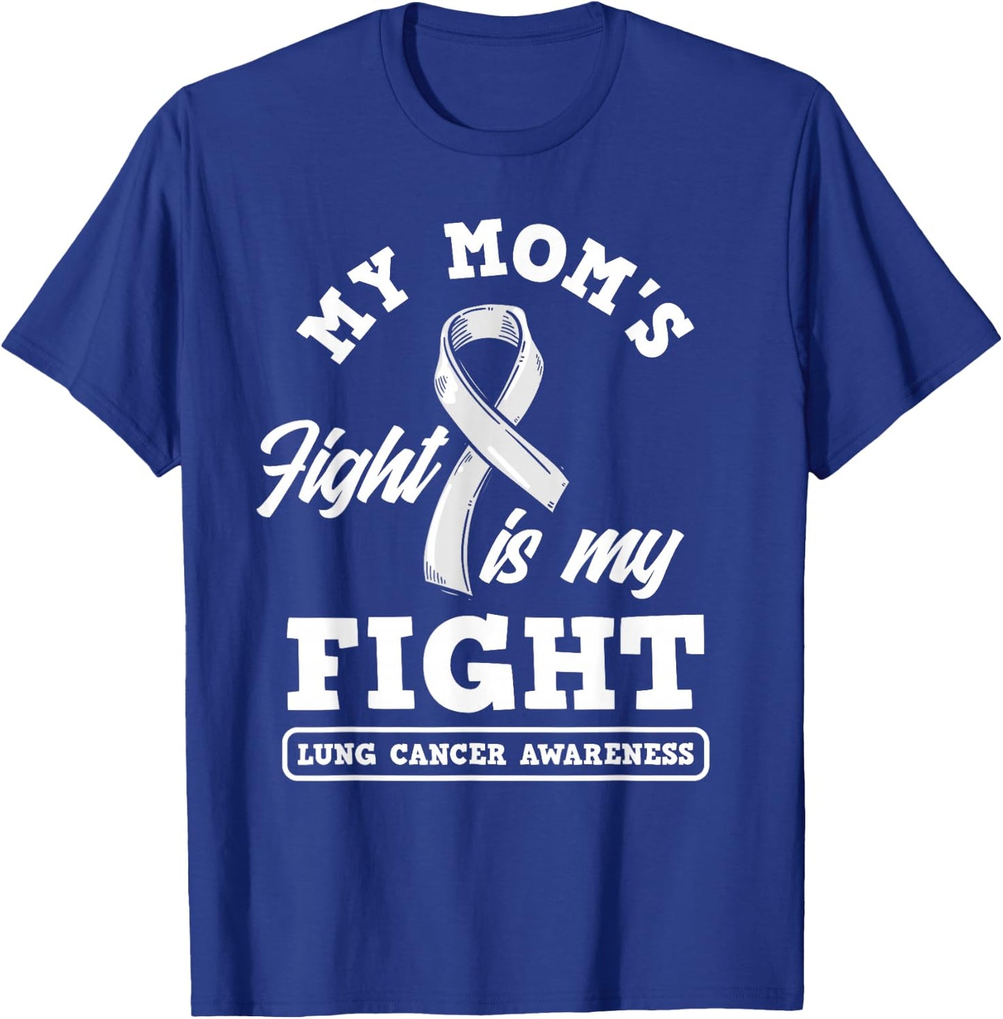 My Mom's Fight Is My Fight Lung Cancer Awareness T-Shirt - T-Shirt | Royal