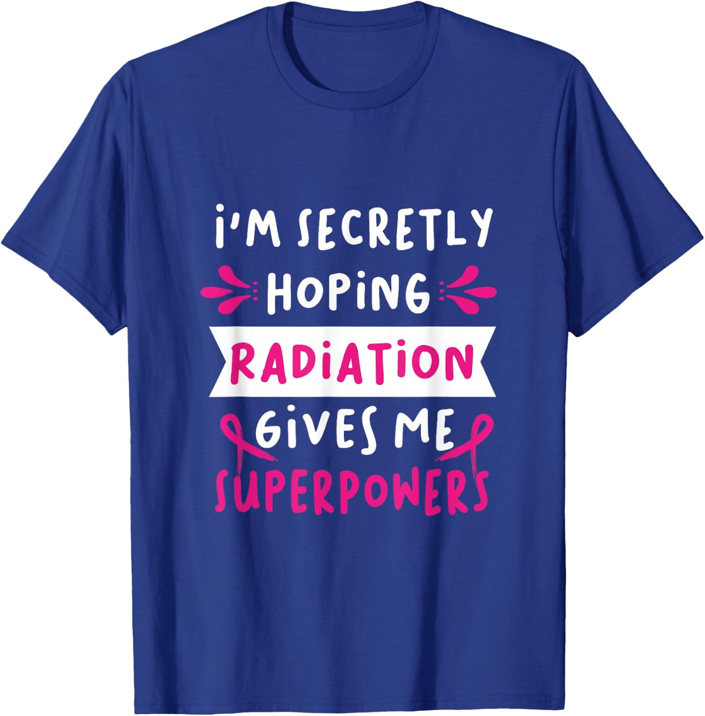 I'm Secretly Hoping Radiation Gives Me Superpowers T-Shirt - T-Shirt | Royal