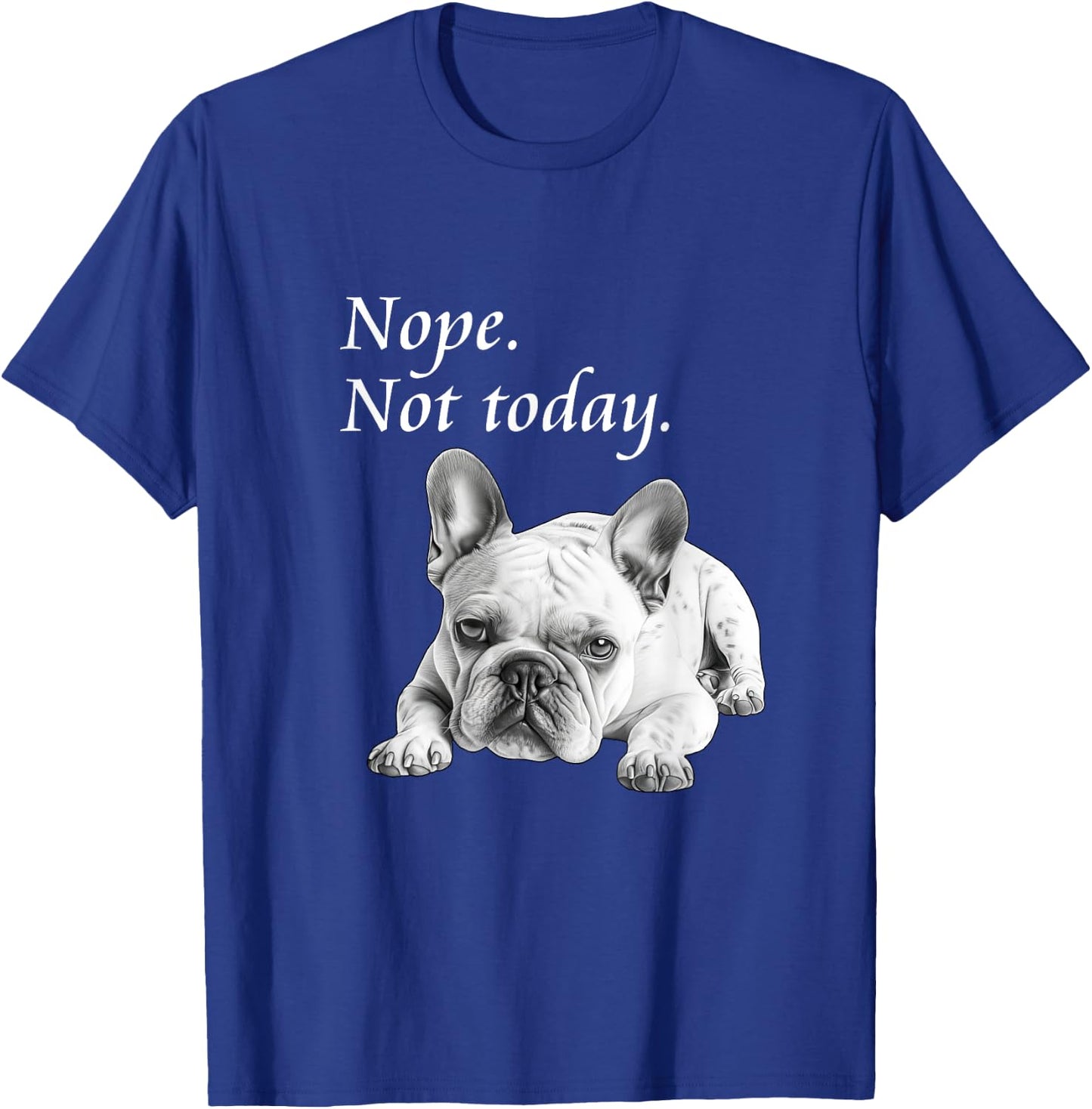 Adorable French Bulldog Nope Not Today - Lazy Dog T-Shirt - T-Shirt | Royal