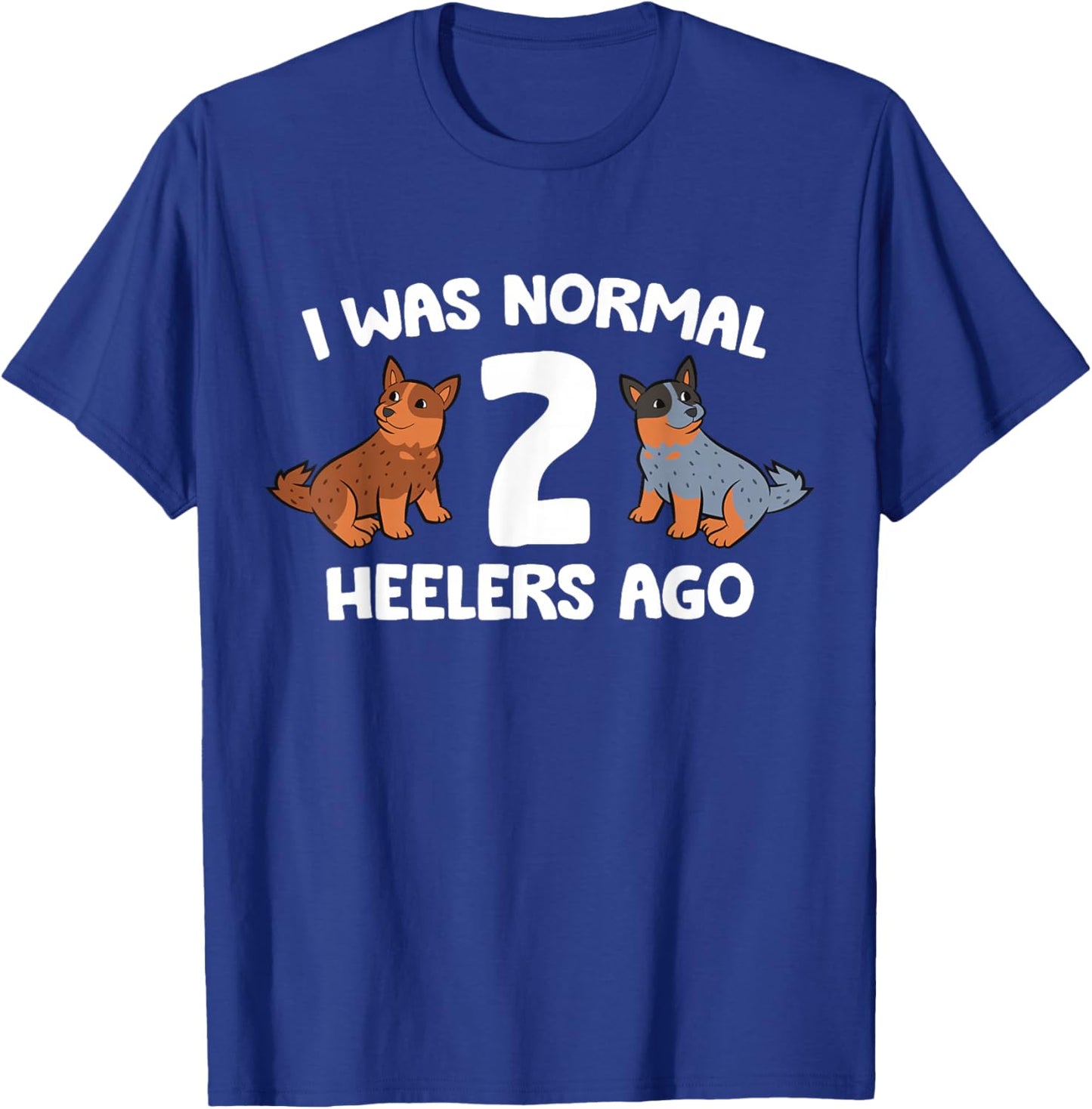 I Was Normal 2 Heelers Ago Australian Cattle Dogs T-Shirt - T-Shirt | Royal