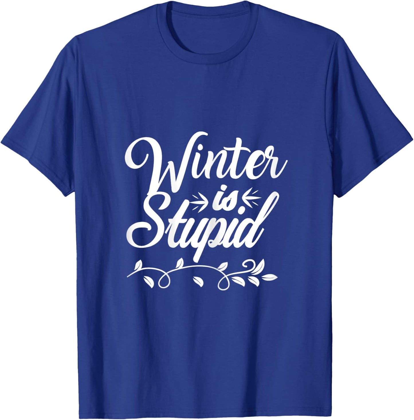 Funny Winter is Stupid T-Shirt - T-Shirt | Royal