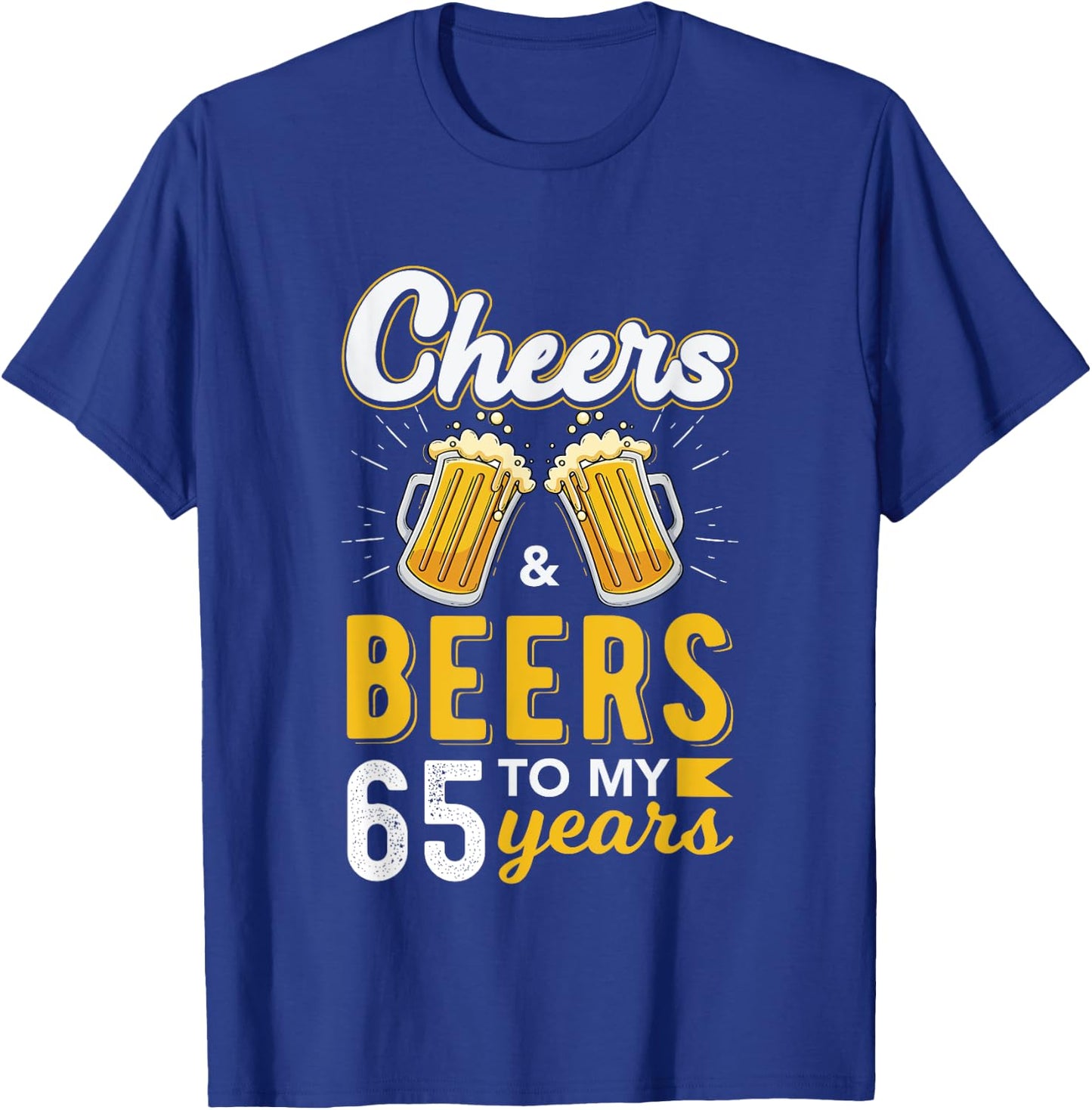 Cheers and Beers To My 65 Years 65th Birthday Drinking Party T-Shirt - T-Shirt | Royal