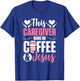 Nurse Caretaker This Caregiver Runs On Coffee And Jesus T-Shirt - T-Shirt | Royal