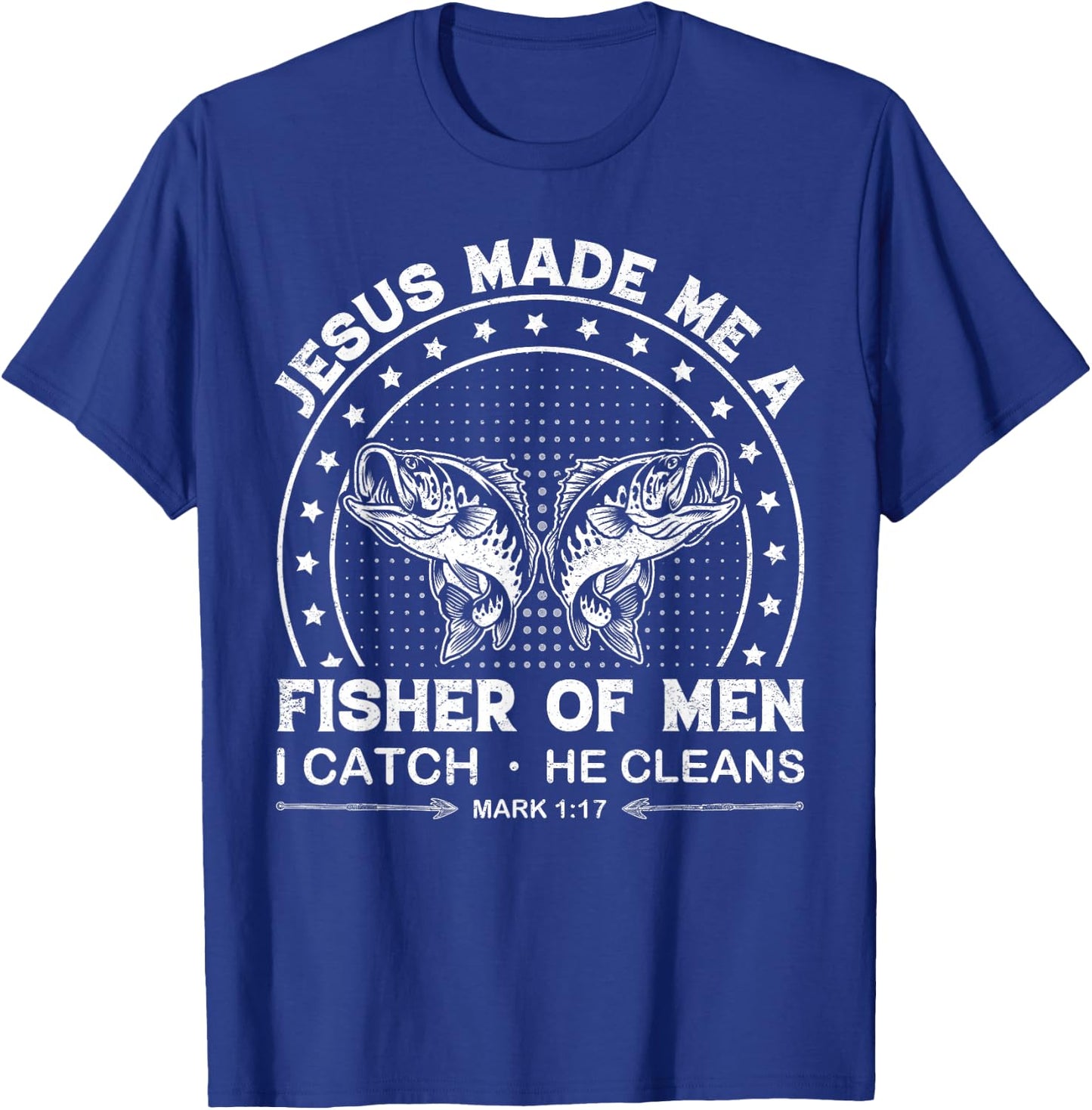 Jesus Made Me a Fisher of Men I Catch He Cleans Mark 1:17 T-Shirt - T-Shirt | Royal