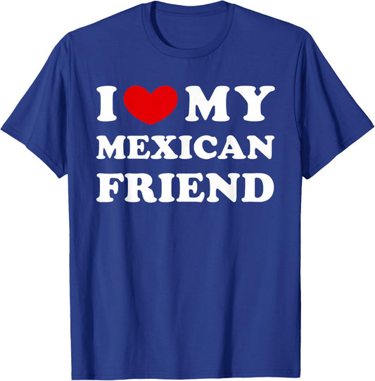 I Love My Mexican Friend I Love My Mexican Friend T-Shirt - T-Shirt | Royal