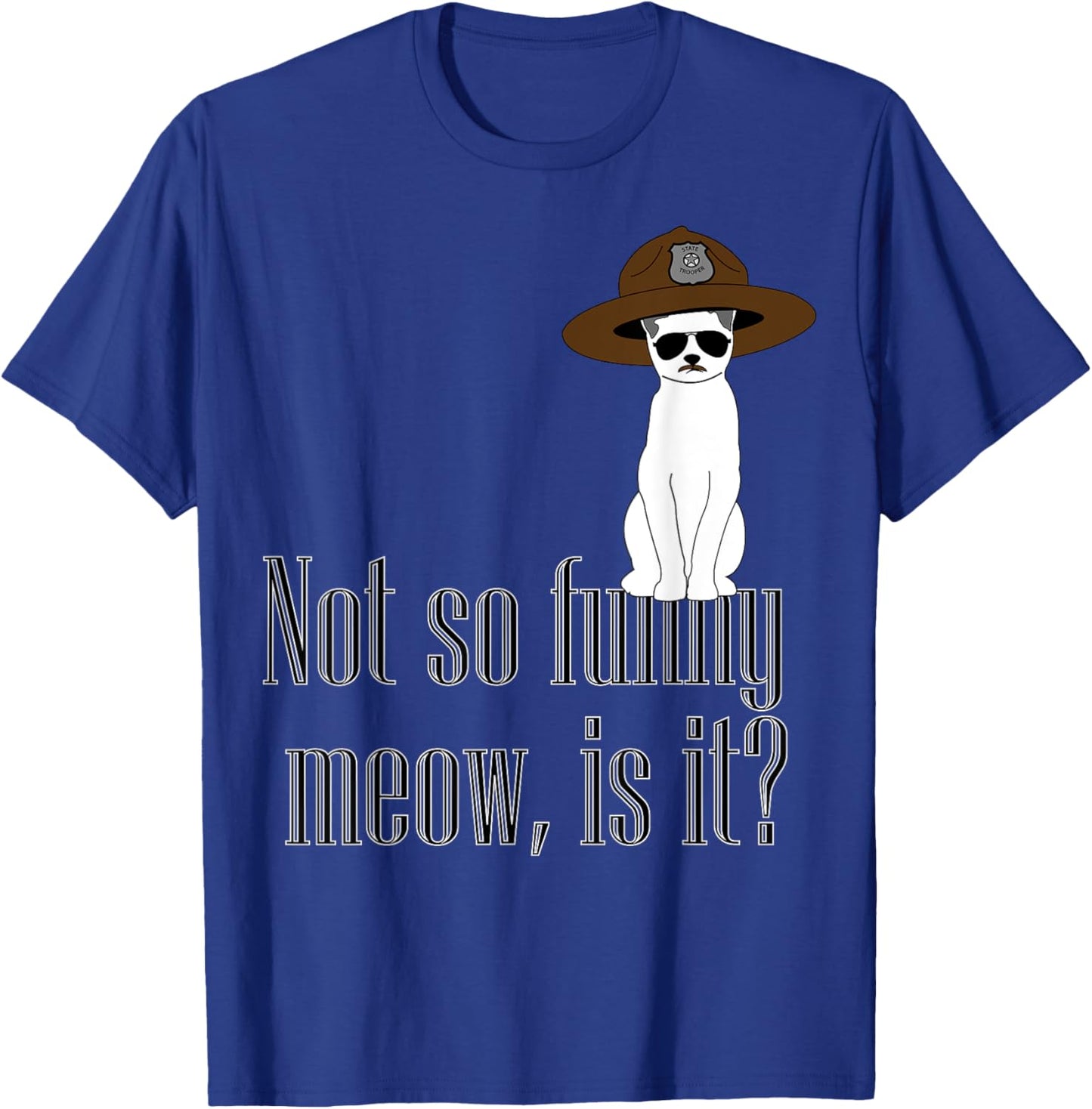 Super State Trooper Cat, Meow! T-Shirt - T-Shirt | Royal