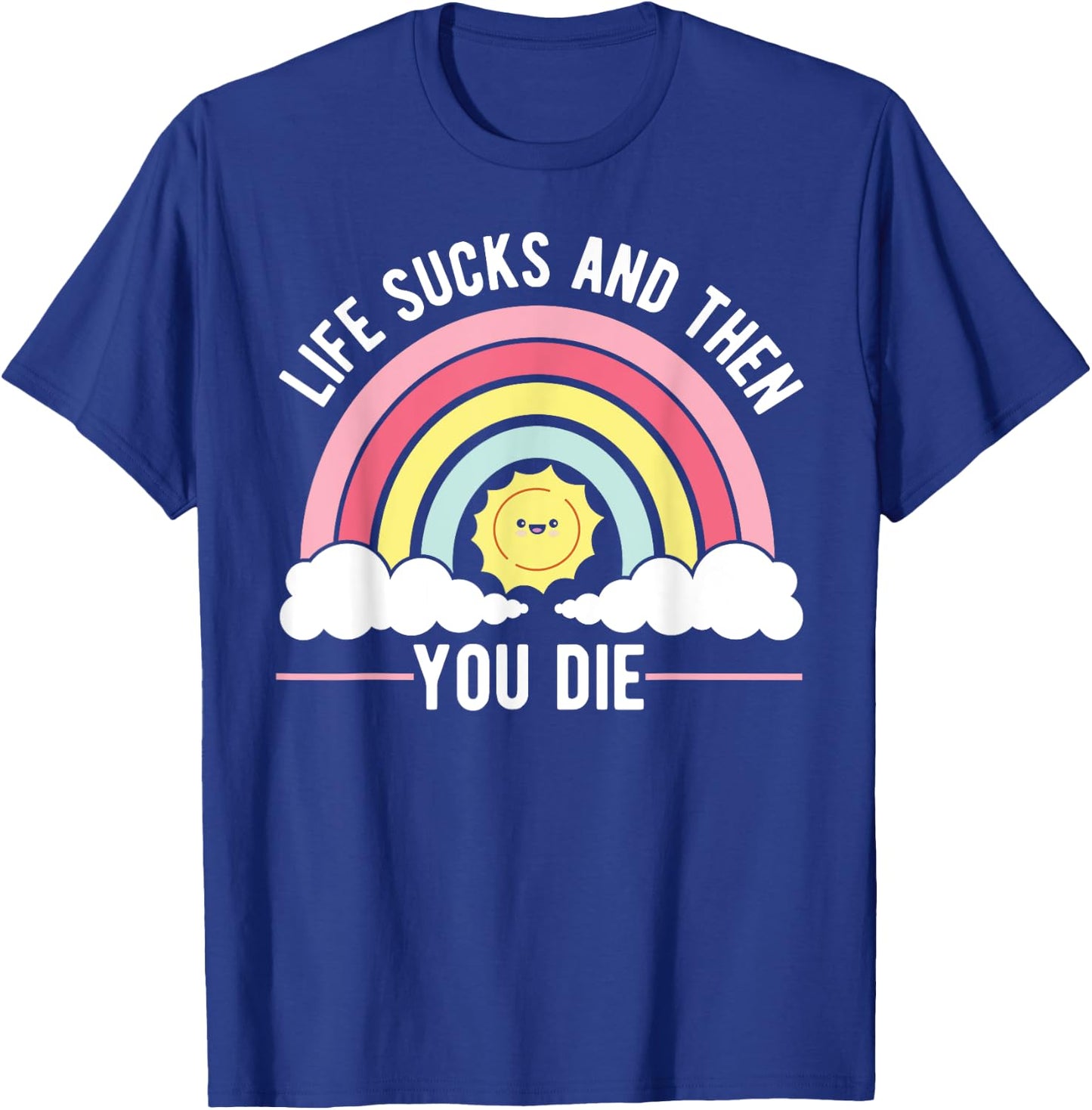 Life Sucks And Then You Die Philosophy Funny Sayings T-Shirt - T-Shirt | Royal