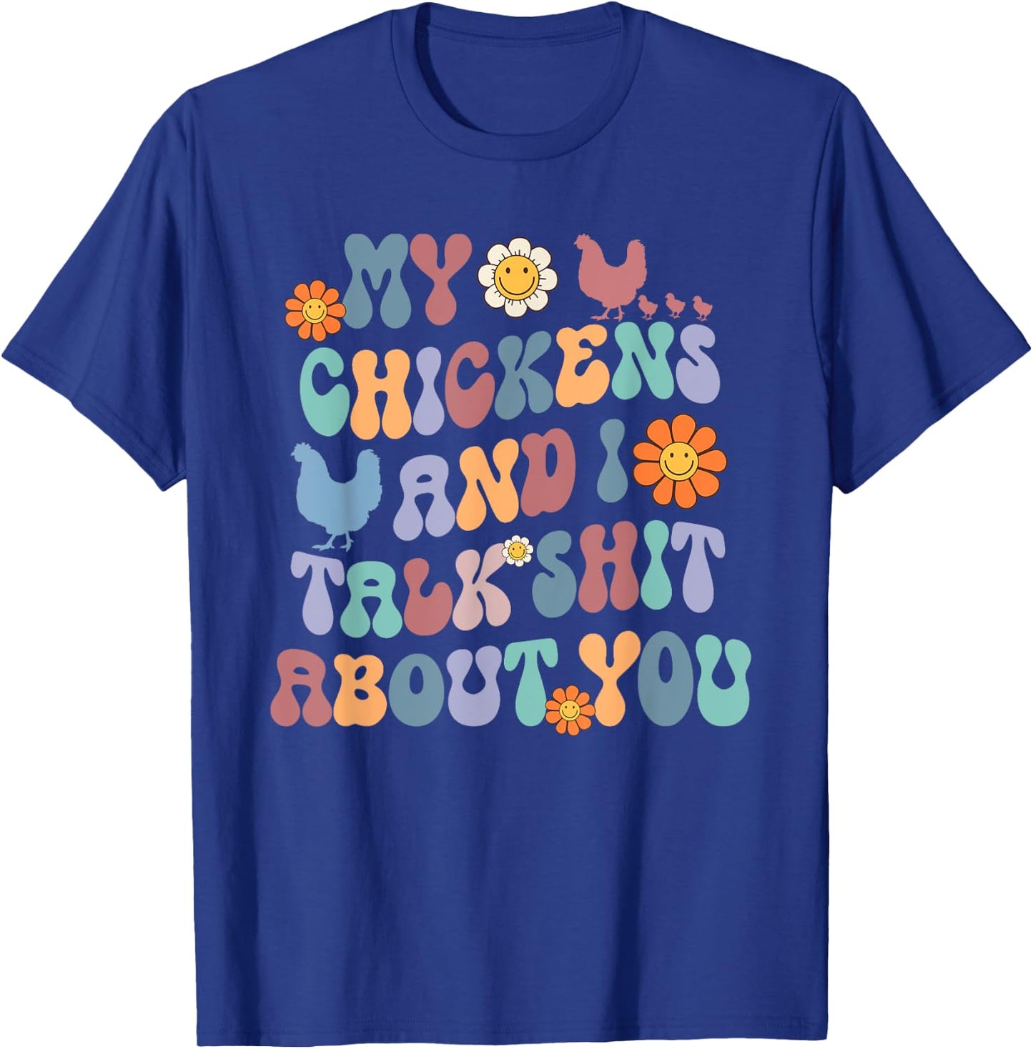 My Chickens And I Talk Shit About You Groovy T-Shirt - T-Shirt | Royal