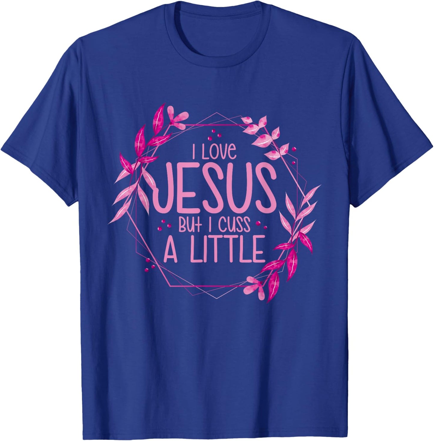 I Love Jesus But I Cuss A Little T-Shirt - T-Shirt | Royal