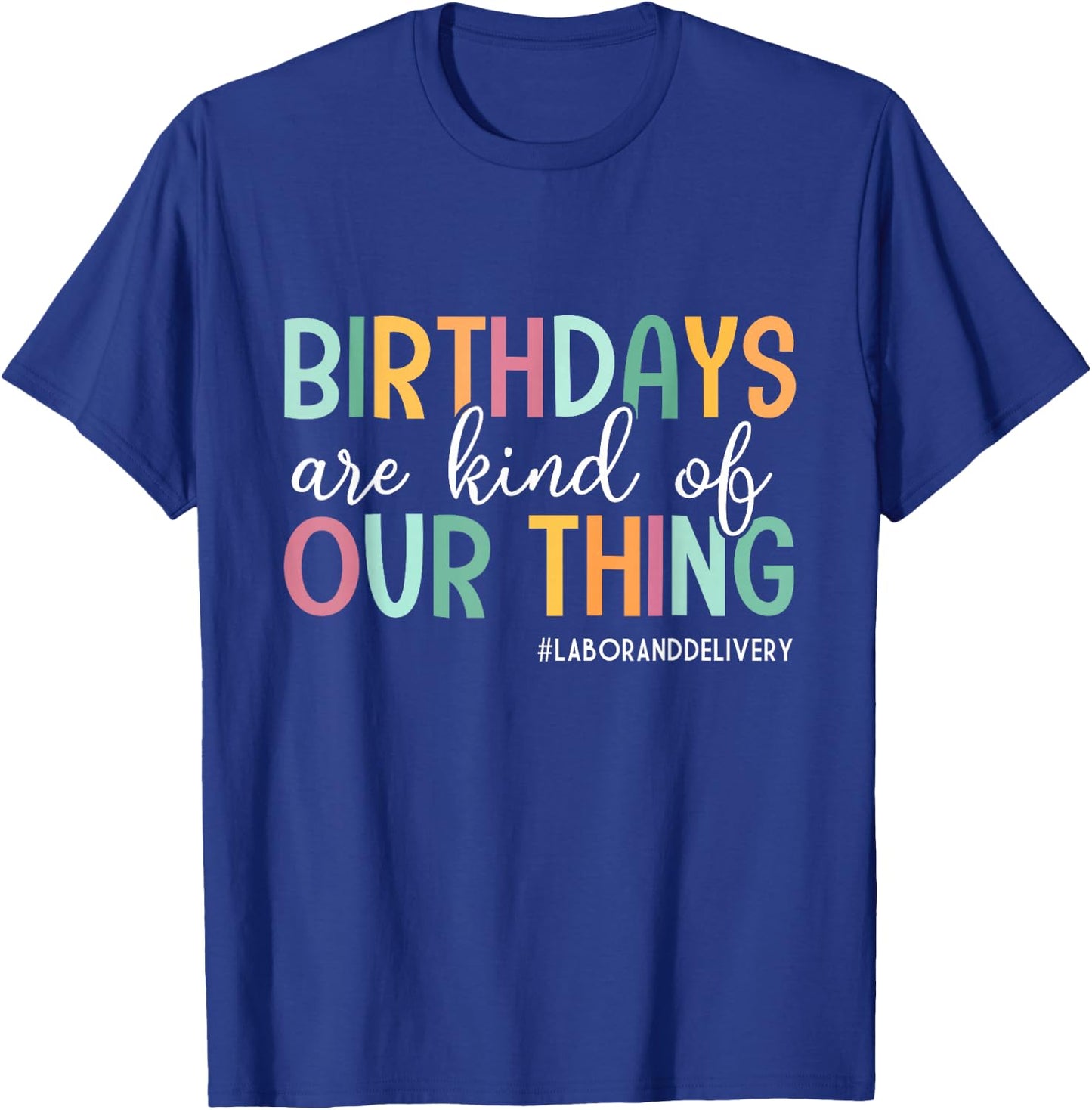 Birthdays Are Kind Of Our Thing, Labor and Delivery Team T-Shirt - T-Shirt | Royal