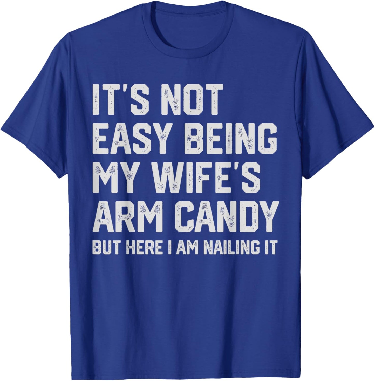It's Not Easy Being My Wife's Arm Candy Funny Husband T-Shirt - T-Shirt | Royal