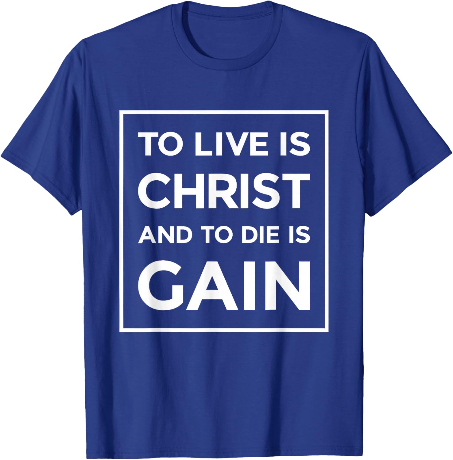 To Live Is Christ To Die Is Gain Christian Jesus Bible Verse T-Shirt - T-Shirt | Royal